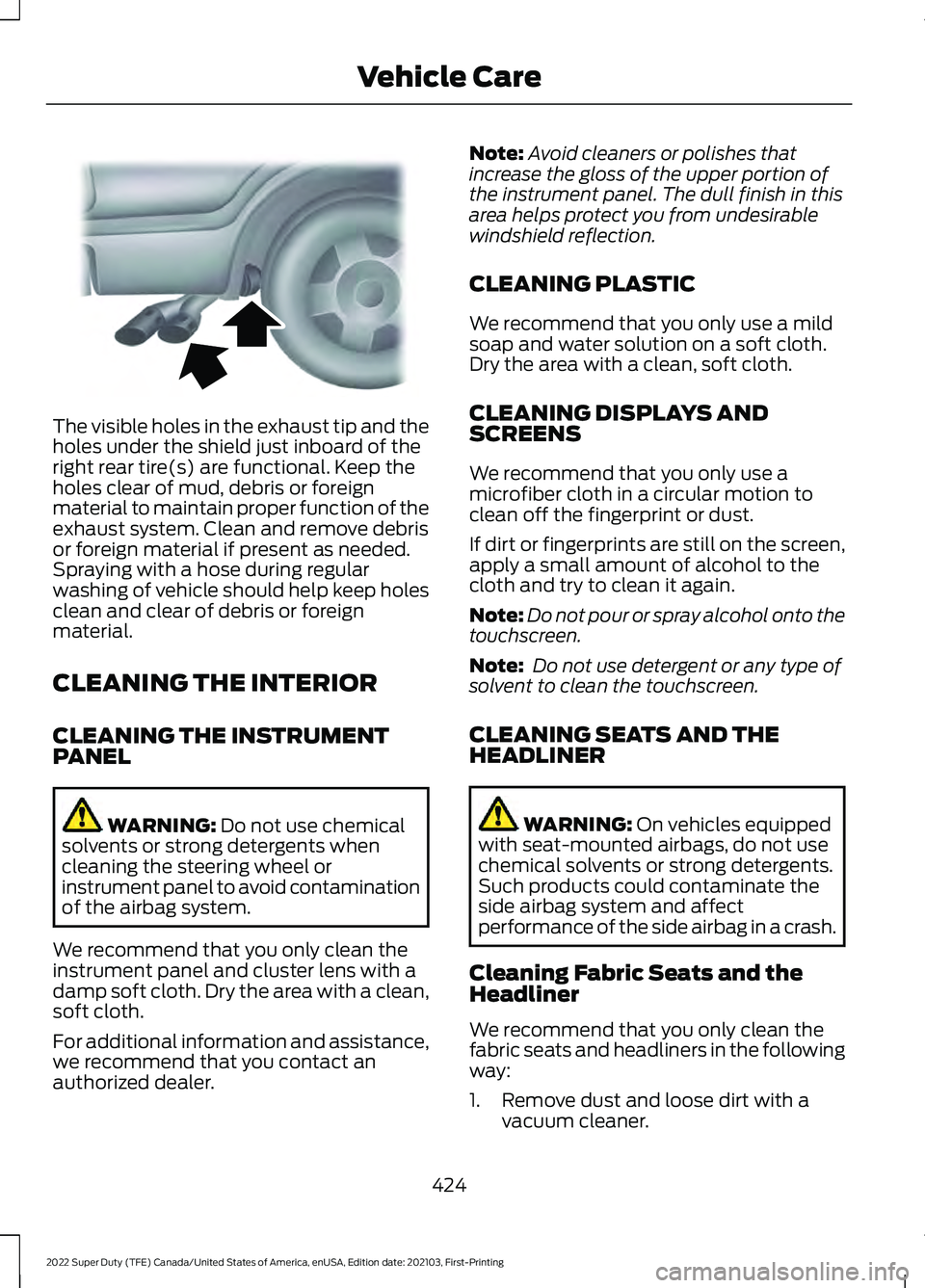 FORD SUPER DUTY 2022 Owners Manual The visible holes in the exhaust tip and the
holes under the shield just inboard of the
right rear tire(s) are functional. Keep the
holes clear of mud, debris or foreign
material to maintain proper fu FORD SUPER DUTY 2022 Owners Manual The visible holes in the exhaust tip and the
holes under the shield just inboard of the
right rear tire(s) are functional. Keep the
holes clear of mud, debris or foreign
material to maintain proper fu