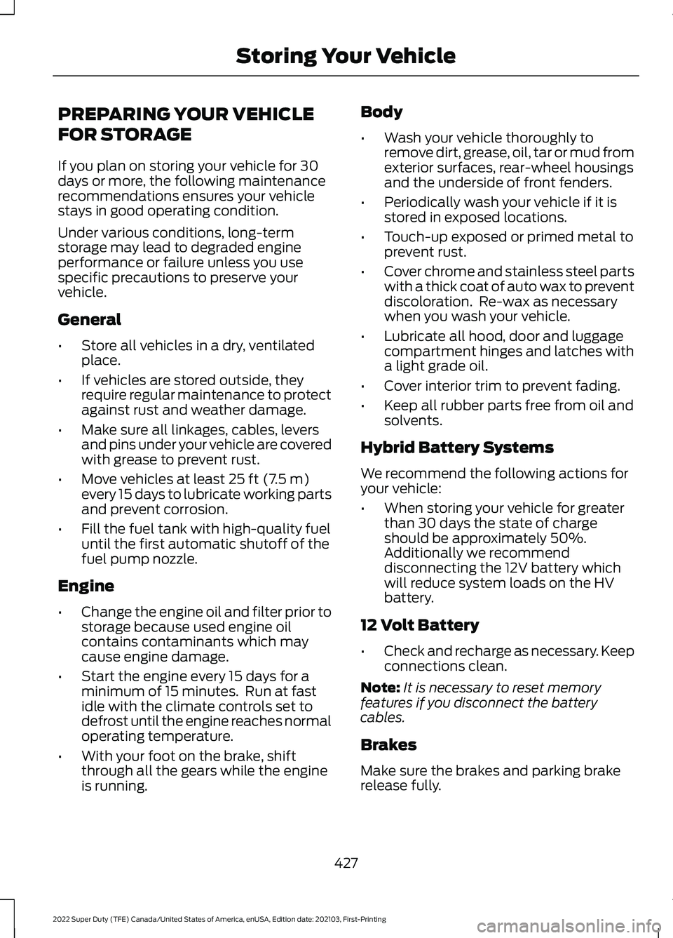 FORD SUPER DUTY 2022 Owners Manual PREPARING YOUR VEHICLE
FOR STORAGE
If you plan on storing your vehicle for 30
days or more, the following maintenance
recommendations ensures your vehicle
stays in good operating condition.
Under vari FORD SUPER DUTY 2022 Owners Manual PREPARING YOUR VEHICLE
FOR STORAGE
If you plan on storing your vehicle for 30
days or more, the following maintenance
recommendations ensures your vehicle
stays in good operating condition.
Under vari