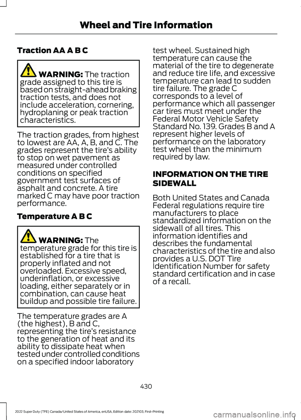 FORD SUPER DUTY 2022 Owners Manual Traction AA A B C
WARNING: The traction
grade assigned to this tire is
based on straight-ahead braking
traction tests, and does not
include acceleration, cornering,
hydroplaning or peak traction
chara FORD SUPER DUTY 2022 Owners Manual Traction AA A B C
WARNING: The traction
grade assigned to this tire is
based on straight-ahead braking
traction tests, and does not
include acceleration, cornering,
hydroplaning or peak traction
chara