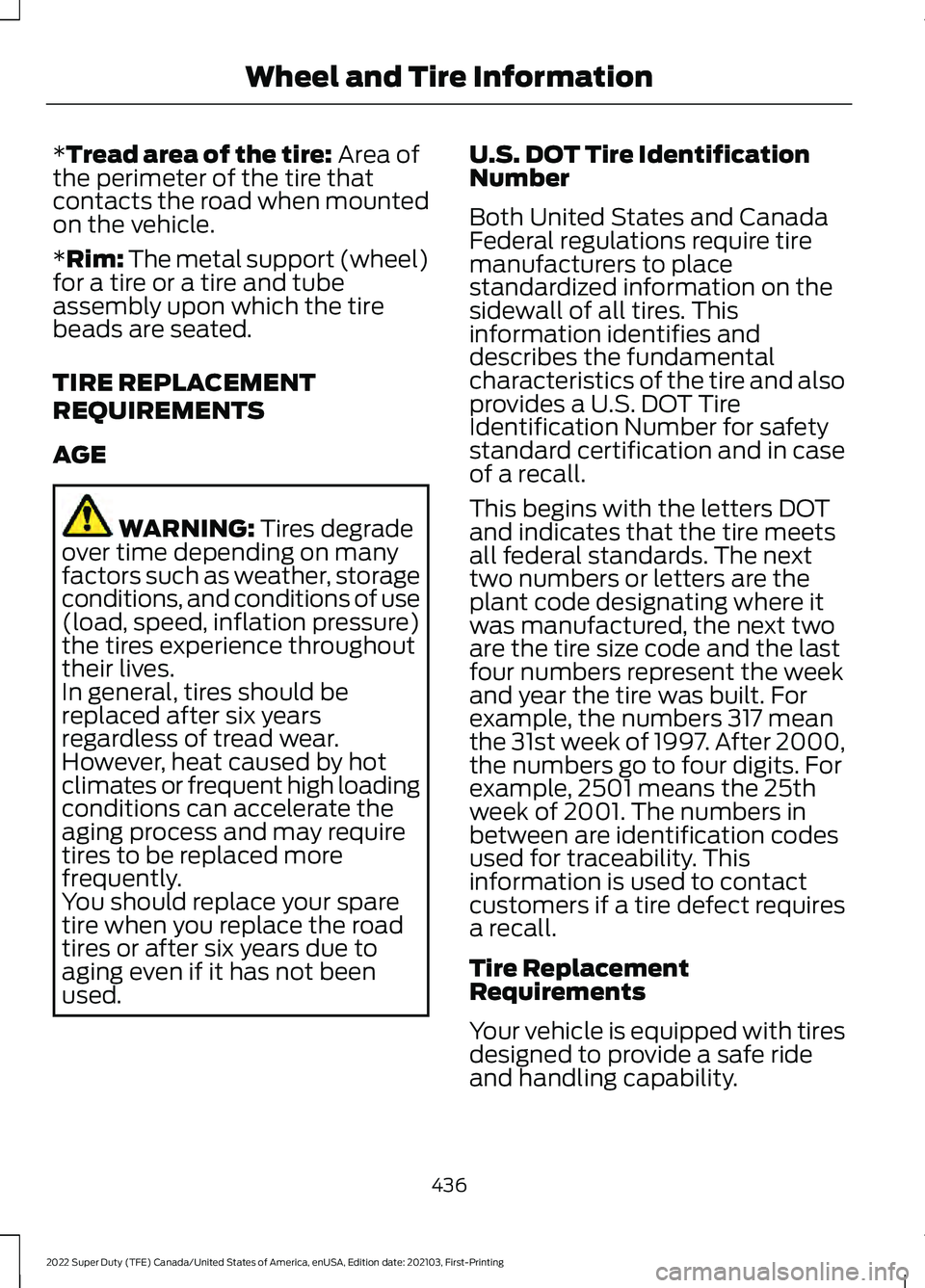 FORD SUPER DUTY 2022 Owners Manual *Tread area of the tire: Area of
the perimeter of the tire that
contacts the road when mounted
on the vehicle.
*Rim: The metal support (wheel)
for a tire or a tire and tube
assembly upon which the tir FORD SUPER DUTY 2022 Owners Manual *Tread area of the tire: Area of
the perimeter of the tire that
contacts the road when mounted
on the vehicle.
*Rim: The metal support (wheel)
for a tire or a tire and tube
assembly upon which the tir
