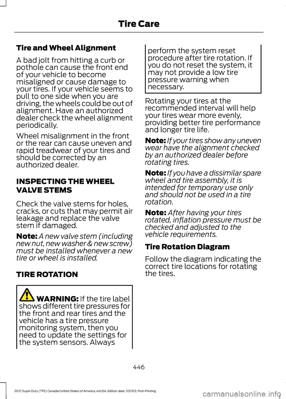 FORD SUPER DUTY 2022 Owners Manual Tire and Wheel Alignment
A bad jolt from hitting a curb or
pothole can cause the front end
of your vehicle to become
misaligned or cause damage to
your tires. If your vehicle seems to
pull to one side FORD SUPER DUTY 2022 Owners Manual Tire and Wheel Alignment
A bad jolt from hitting a curb or
pothole can cause the front end
of your vehicle to become
misaligned or cause damage to
your tires. If your vehicle seems to
pull to one side