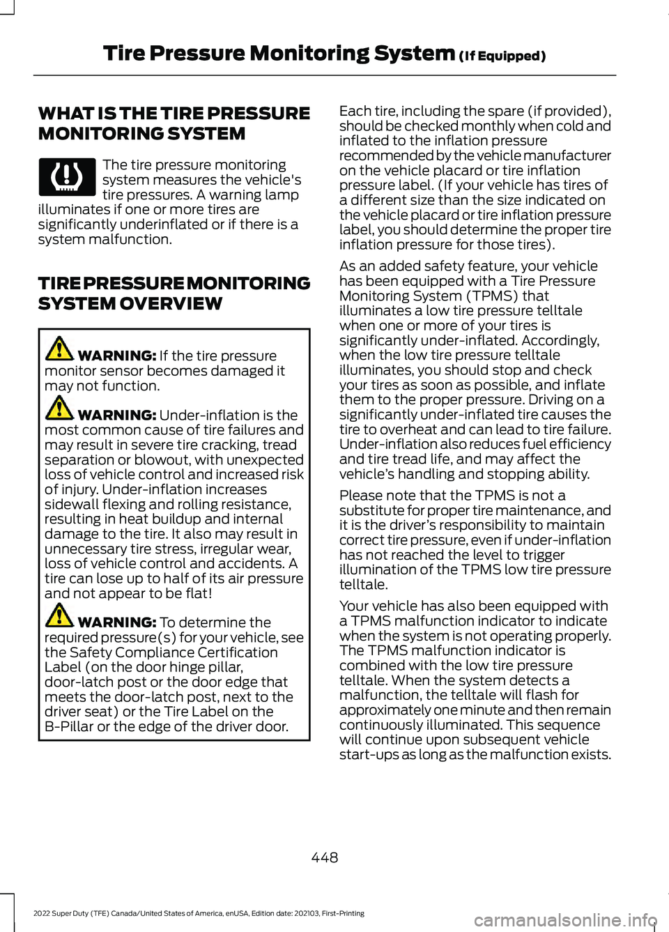FORD SUPER DUTY 2022 Owners Manual WHAT IS THE TIRE PRESSURE
MONITORING SYSTEM
The tire pressure monitoring
system measures the vehicle's
tire pressures. A warning lamp
illuminates if one or more tires are
significantly underinflat FORD SUPER DUTY 2022 Owners Manual WHAT IS THE TIRE PRESSURE
MONITORING SYSTEM
The tire pressure monitoring
system measures the vehicle's
tire pressures. A warning lamp
illuminates if one or more tires are
significantly underinflat