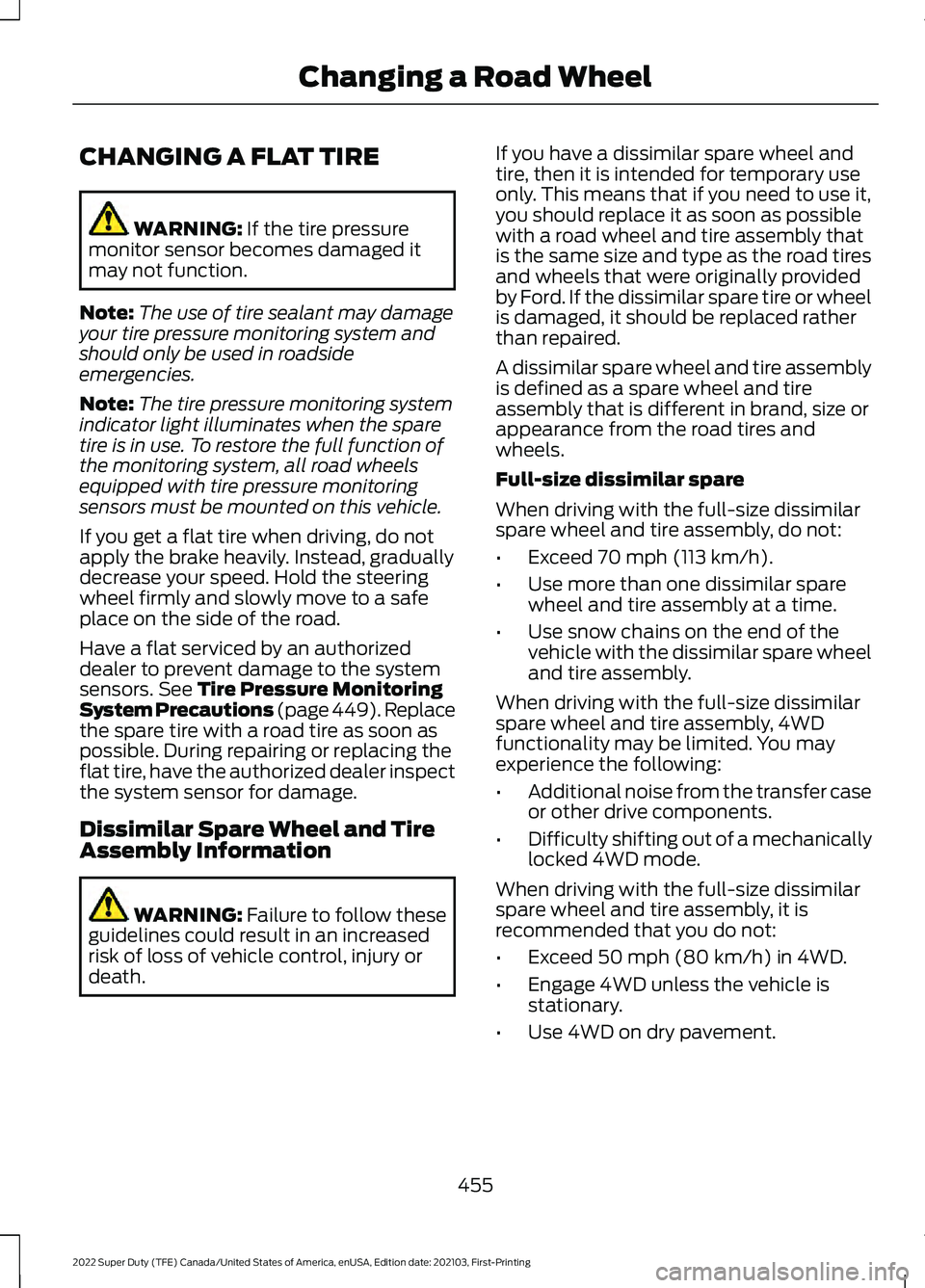 FORD SUPER DUTY 2022 Owners Manual CHANGING A FLAT TIRE
WARNING: If the tire pressure
monitor sensor becomes damaged it
may not function.
Note: The use of tire sealant may damage
your tire pressure monitoring system and
should only be FORD SUPER DUTY 2022 Owners Manual CHANGING A FLAT TIRE
WARNING: If the tire pressure
monitor sensor becomes damaged it
may not function.
Note: The use of tire sealant may damage
your tire pressure monitoring system and
should only be