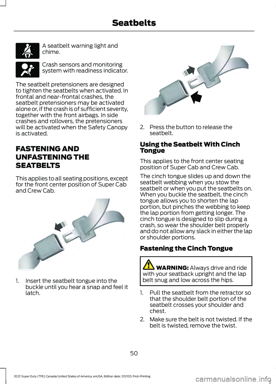FORD SUPER DUTY 2022 Owners Manual A seatbelt warning light and
chime.
Crash sensors and monitoring
system with readiness indicator.
The seatbelt pretensioners are designed
to tighten the seatbelts when activated. In
frontal and near-f FORD SUPER DUTY 2022 Owners Manual A seatbelt warning light and
chime.
Crash sensors and monitoring
system with readiness indicator.
The seatbelt pretensioners are designed
to tighten the seatbelts when activated. In
frontal and near-f
