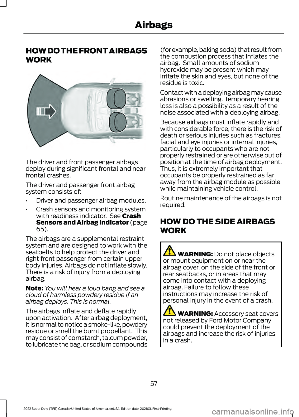 FORD SUPER DUTY 2022 Owners Manual HOW DO THE FRONT AIRBAGS
WORK
The driver and front passenger airbags
deploy during significant frontal and near
frontal crashes.
The driver and passenger front airbag
system consists of:
•
Driver an FORD SUPER DUTY 2022 Owners Manual HOW DO THE FRONT AIRBAGS
WORK
The driver and front passenger airbags
deploy during significant frontal and near
frontal crashes.
The driver and passenger front airbag
system consists of:
•
Driver an