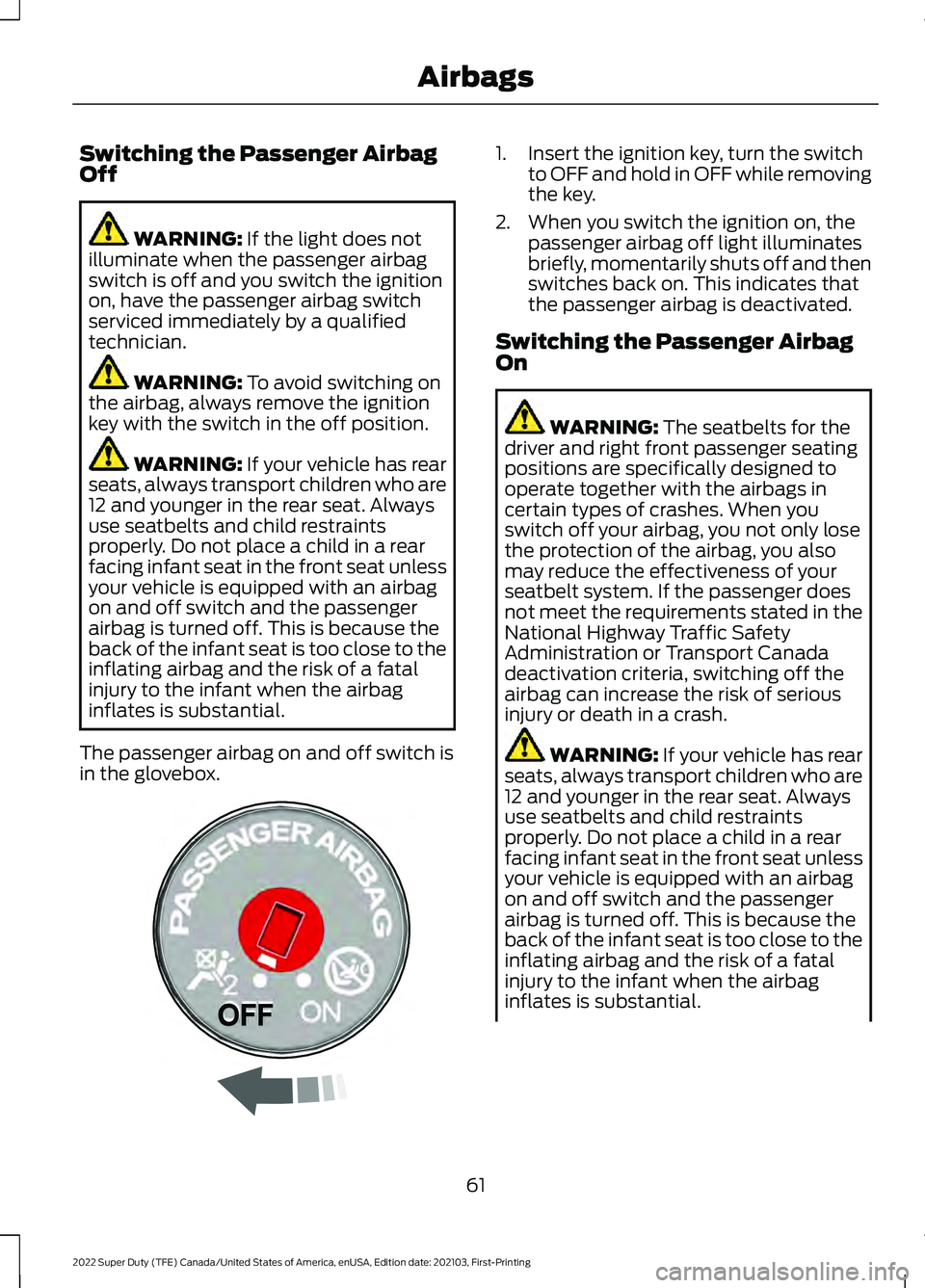 FORD SUPER DUTY 2022 Owners Manual Switching the Passenger Airbag
Off
WARNING: If the light does not
illuminate when the passenger airbag
switch is off and you switch the ignition
on, have the passenger airbag switch
serviced immediate FORD SUPER DUTY 2022 Owners Manual Switching the Passenger Airbag
Off
WARNING: If the light does not
illuminate when the passenger airbag
switch is off and you switch the ignition
on, have the passenger airbag switch
serviced immediate
