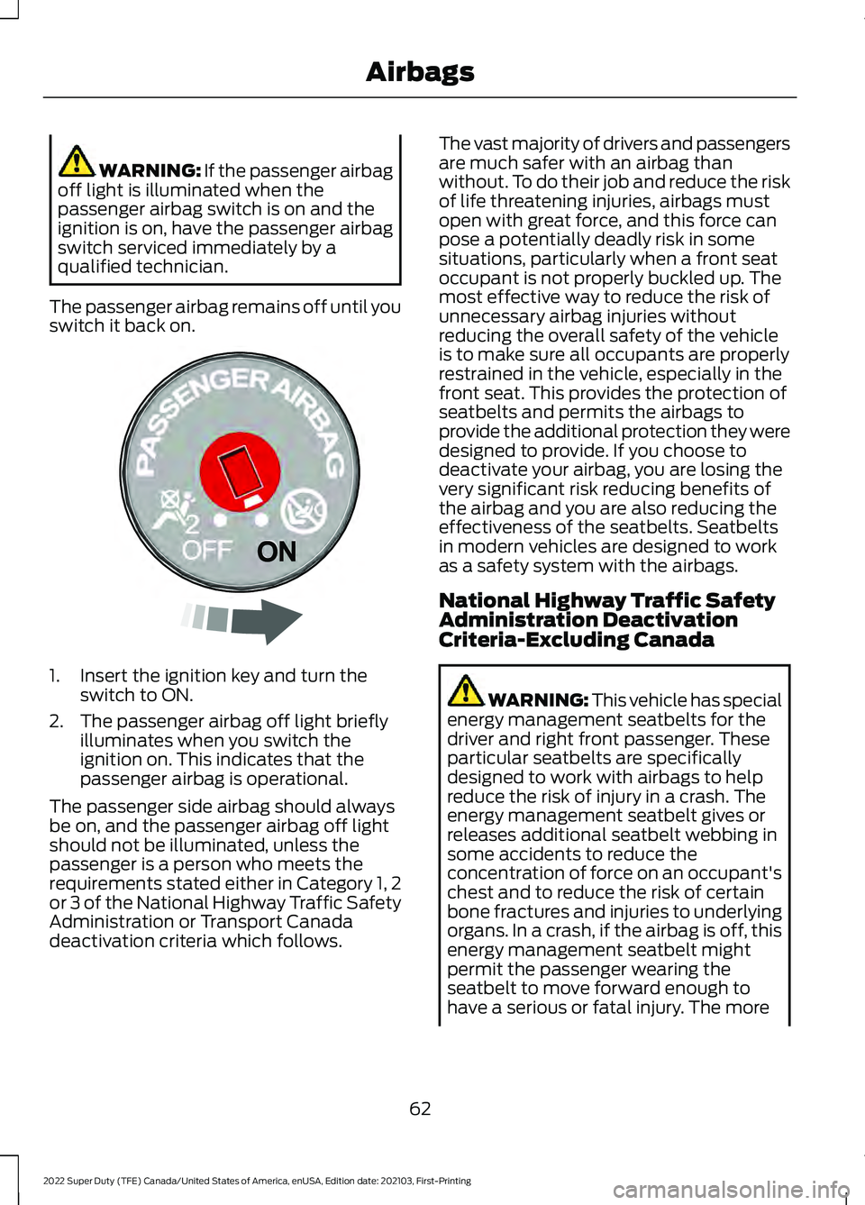 FORD SUPER DUTY 2022 Owners Manual WARNING: If the passenger airbag
off light is illuminated when the
passenger airbag switch is on and the
ignition is on, have the passenger airbag
switch serviced immediately by a
qualified technician FORD SUPER DUTY 2022 Owners Manual WARNING: If the passenger airbag
off light is illuminated when the
passenger airbag switch is on and the
ignition is on, have the passenger airbag
switch serviced immediately by a
qualified technician