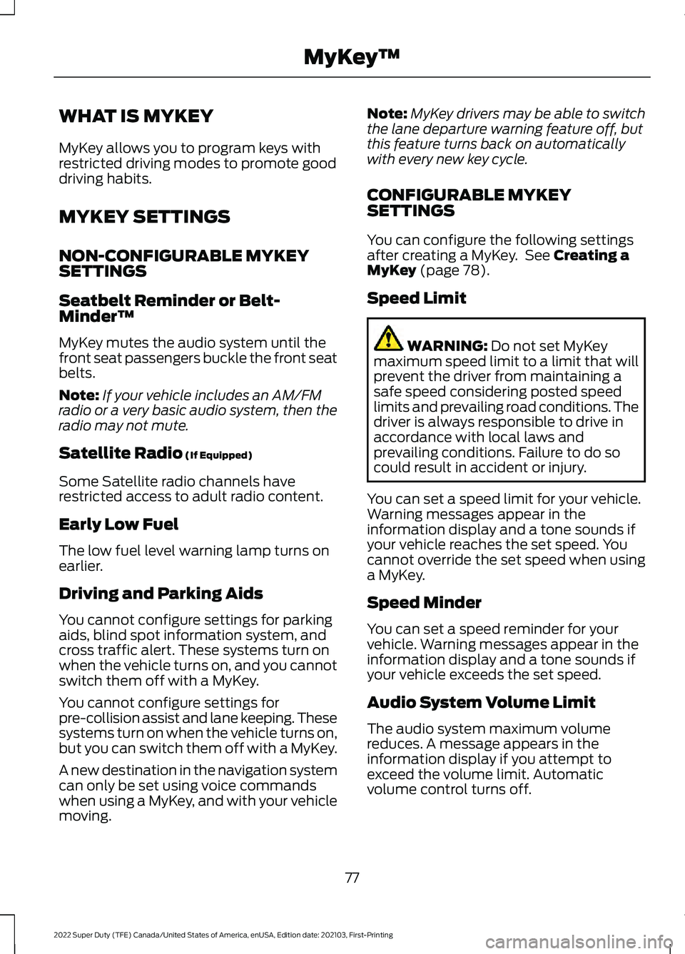 FORD SUPER DUTY 2022 Owners Manual WHAT IS MYKEY
MyKey allows you to program keys with
restricted driving modes to promote good
driving habits.
MYKEY SETTINGS
NON-CONFIGURABLE MYKEY
SETTINGS
Seatbelt Reminder or Belt-
Minder™
MyKey m FORD SUPER DUTY 2022 Owners Manual WHAT IS MYKEY
MyKey allows you to program keys with
restricted driving modes to promote good
driving habits.
MYKEY SETTINGS
NON-CONFIGURABLE MYKEY
SETTINGS
Seatbelt Reminder or Belt-
Minder™
MyKey m