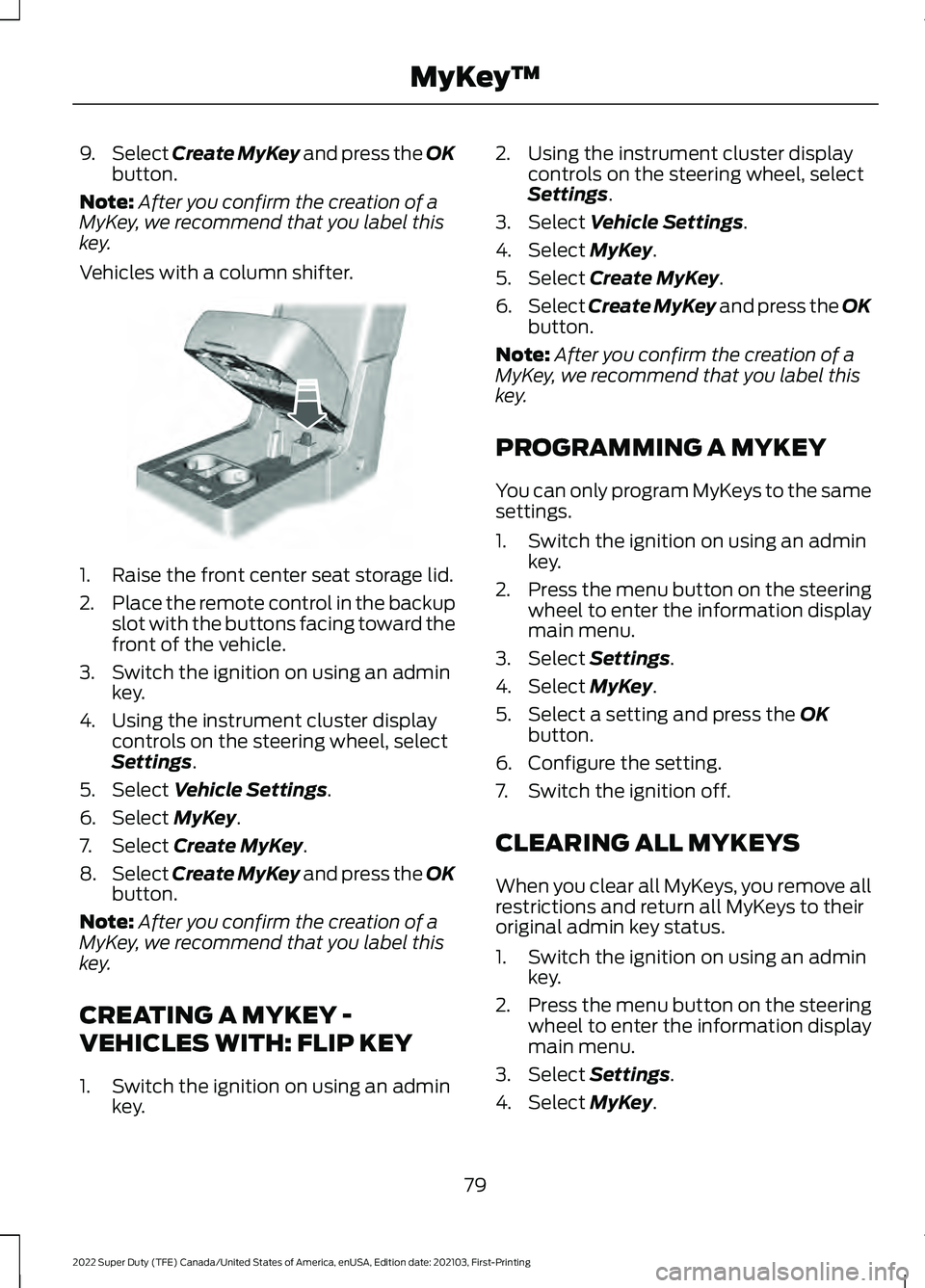 FORD SUPER DUTY 2022 Owners Manual 9.
Select Create MyKey and press the OK
button.
Note: After you confirm the creation of a
MyKey, we recommend that you label this
key.
Vehicles with a column shifter. 1. Raise the front center seat st FORD SUPER DUTY 2022 Owners Manual 9.
Select Create MyKey and press the OK
button.
Note: After you confirm the creation of a
MyKey, we recommend that you label this
key.
Vehicles with a column shifter. 1. Raise the front center seat st