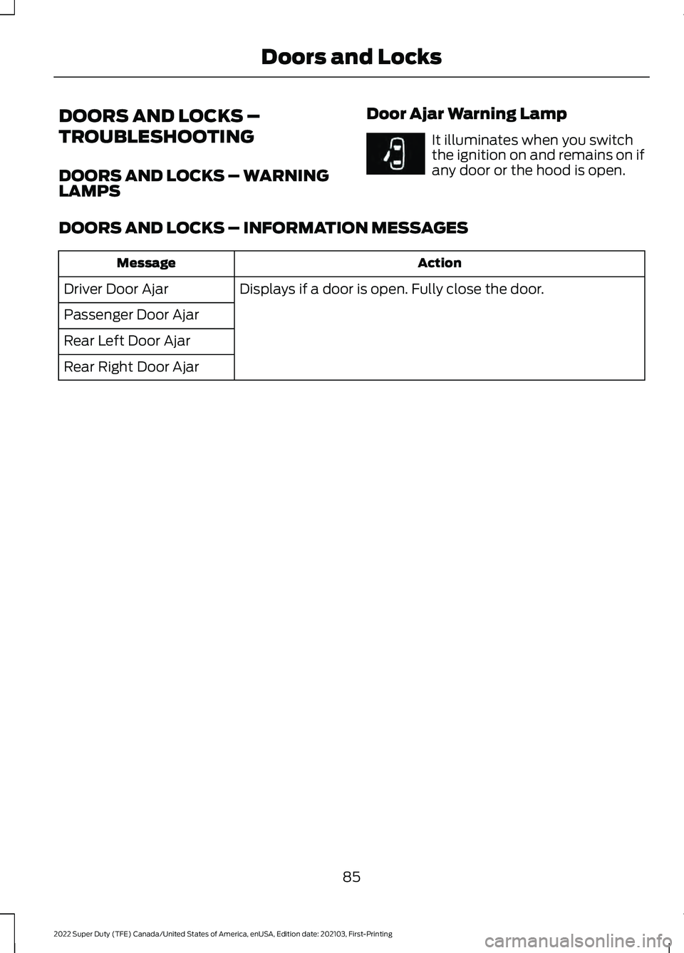 FORD SUPER DUTY 2022  Owners Manual DOORS AND LOCKS –
TROUBLESHOOTING
DOORS AND LOCKS – WARNING
LAMPS
Door Ajar Warning Lamp It illuminates when you switch
the ignition on and remains on if
any door or the hood is open.
DOORS AND LO