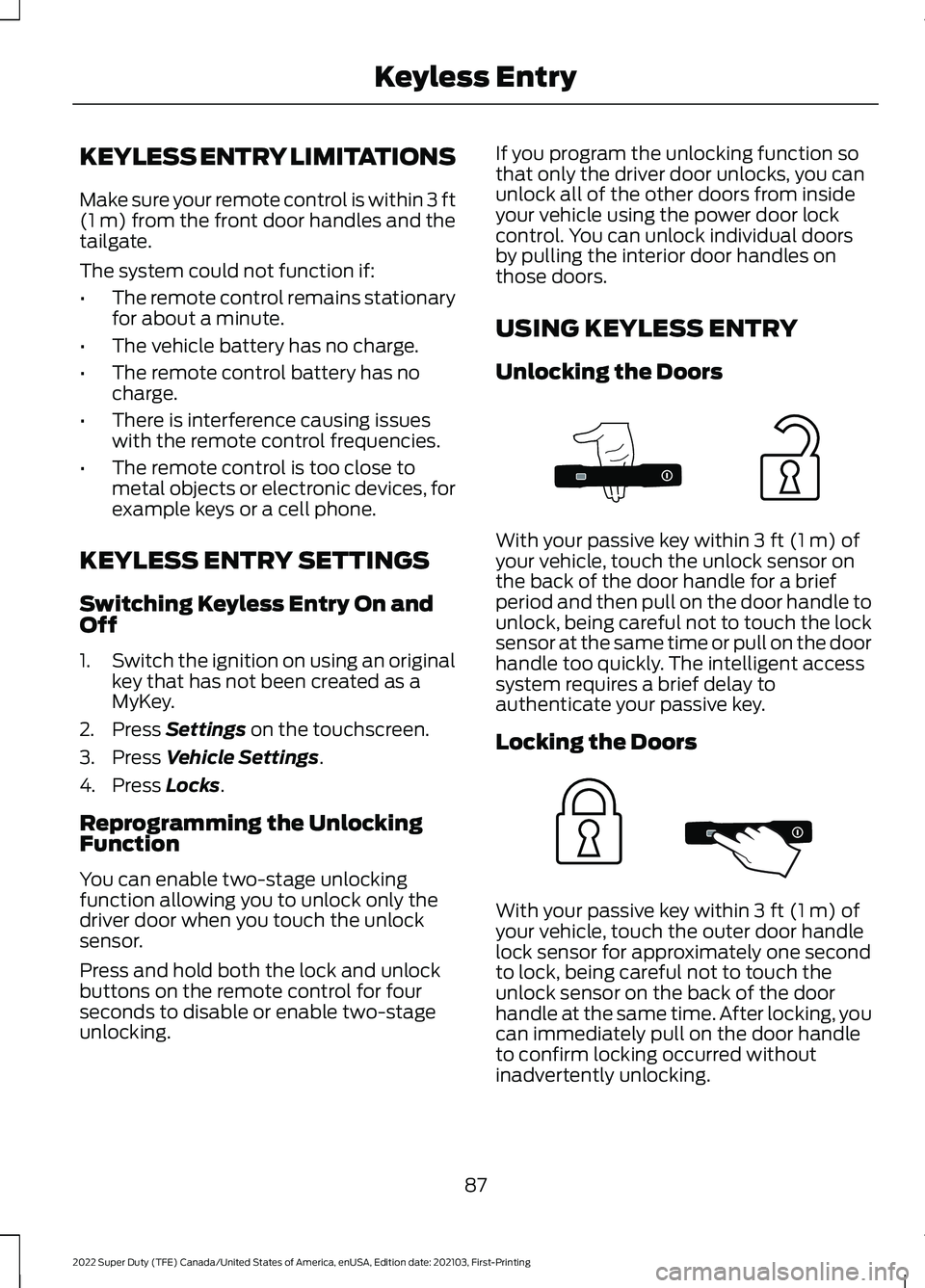 FORD SUPER DUTY 2022 Owners Manual KEYLESS ENTRY LIMITATIONS
Make sure your remote control is within 3 ft
(1 m) from the front door handles and the
tailgate.
The system could not function if:
• The remote control remains stationary
f FORD SUPER DUTY 2022 Owners Manual KEYLESS ENTRY LIMITATIONS
Make sure your remote control is within 3 ft
(1 m) from the front door handles and the
tailgate.
The system could not function if:
• The remote control remains stationary
f