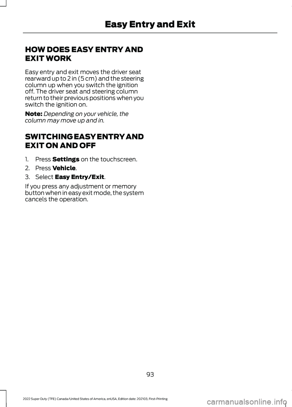 FORD SUPER DUTY 2022  Owners Manual HOW DOES EASY ENTRY AND
EXIT WORK
Easy entry and exit moves the driver seat
rearward up to 2 in (5 cm) and the steering
column up when you switch the ignition
off. The driver seat and steering column
