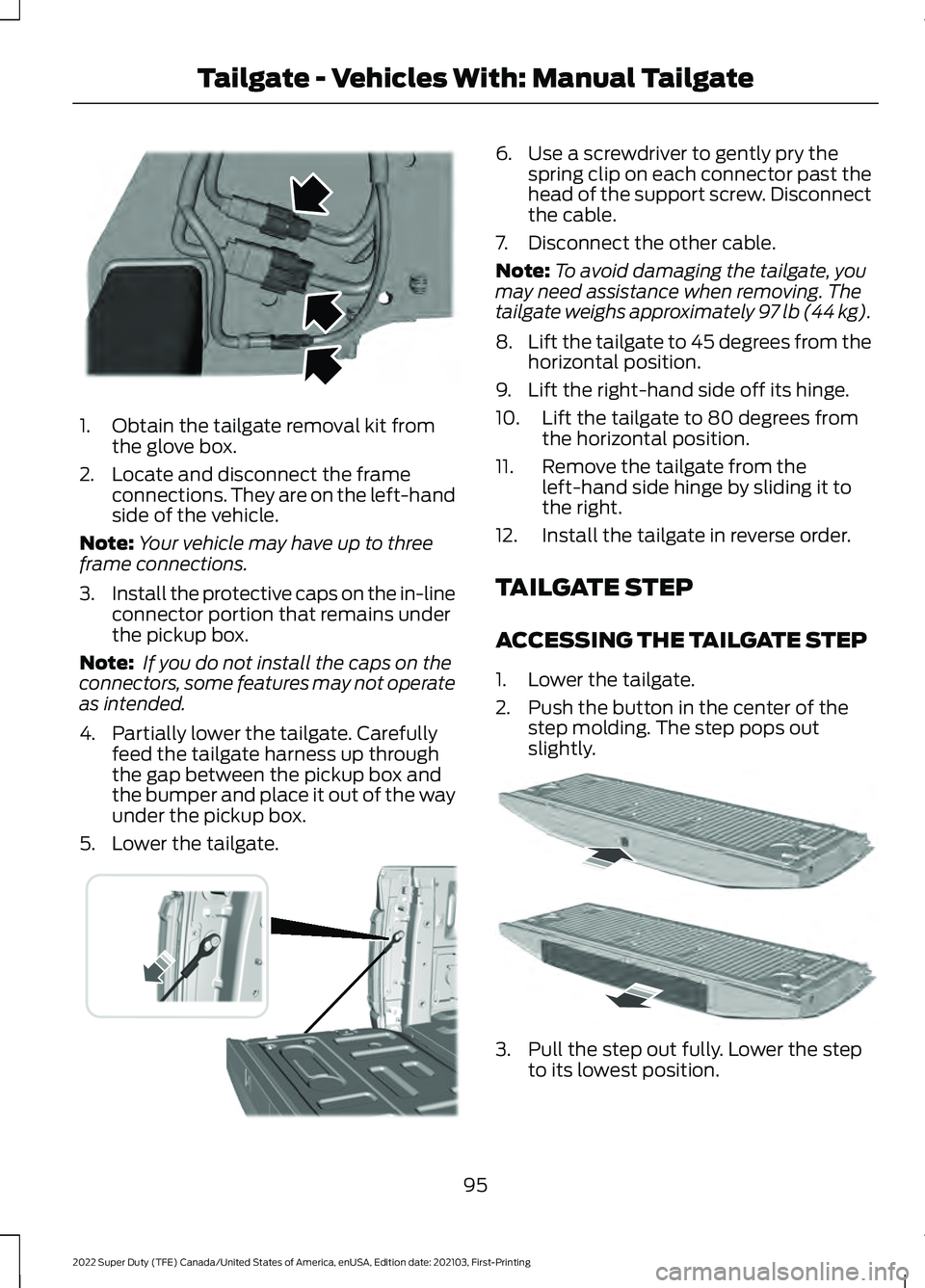 FORD SUPER DUTY 2022 Owners Manual 1. Obtain the tailgate removal kit from
the glove box.
2. Locate and disconnect the frame connections. They are on the left-hand
side of the vehicle.
Note: Your vehicle may have up to three
frame conn FORD SUPER DUTY 2022 Owners Manual 1. Obtain the tailgate removal kit from
the glove box.
2. Locate and disconnect the frame connections. They are on the left-hand
side of the vehicle.
Note: Your vehicle may have up to three
frame conn