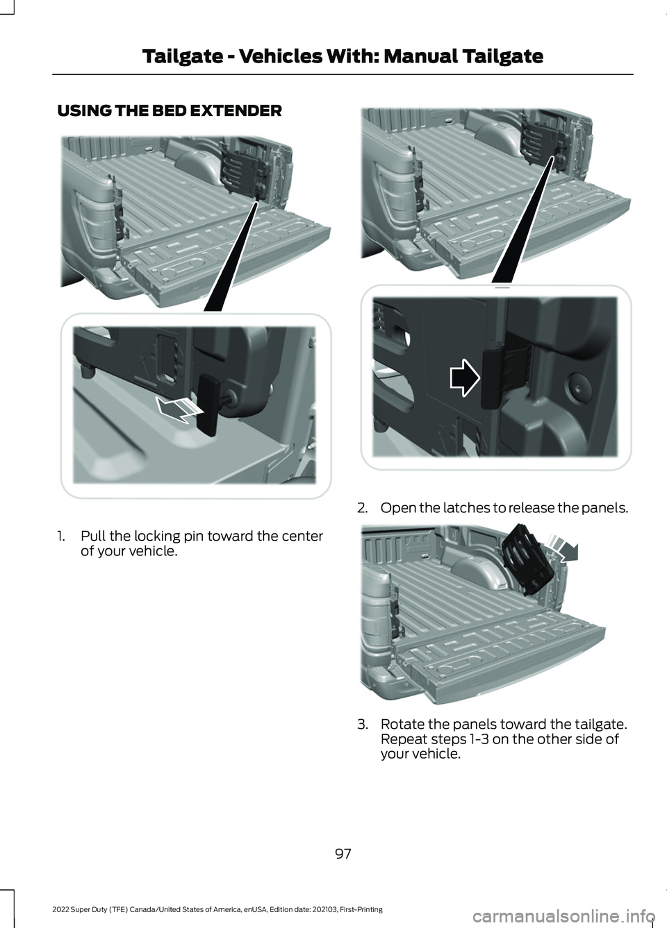 FORD SUPER DUTY 2022  Owners Manual USING THE BED EXTENDER
1. Pull the locking pin toward the center
of your vehicle. 2.
Open the latches to release the panels. 3. Rotate the panels toward the tailgate.
Repeat steps 1-3 on the other sid