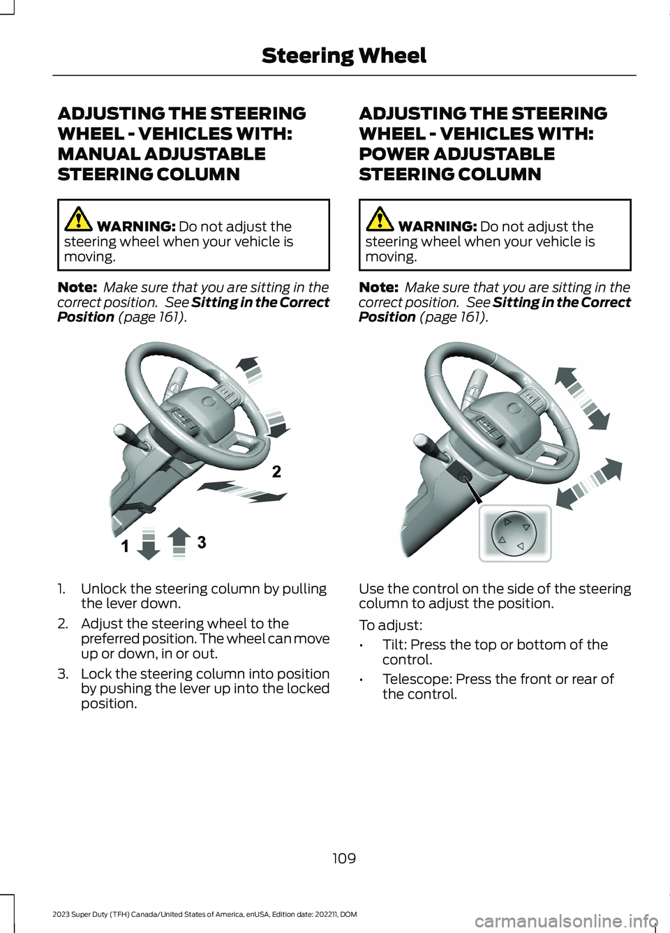 FORD SUPER DUTY 2023 Owners Manual ADJUSTING THE STEERING
WHEEL - VEHICLES WITH:
MANUAL ADJUSTABLE
STEERING COLUMN
WARNING: Do not adjust thesteering wheel when your vehicle ismoving.
Note: Make sure that you are sitting in thecorrect FORD SUPER DUTY 2023 Owners Manual ADJUSTING THE STEERING
WHEEL - VEHICLES WITH:
MANUAL ADJUSTABLE
STEERING COLUMN
WARNING: Do not adjust thesteering wheel when your vehicle ismoving.
Note: Make sure that you are sitting in thecorrect
