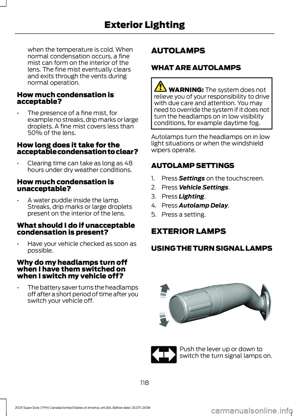 FORD SUPER DUTY 2023  Owners Manual when the temperature is cold. Whennormal condensation occurs, a finemist can form on the interior of thelens. The fine mist eventually clearsand exits through the vents duringnormal operation.
How muc