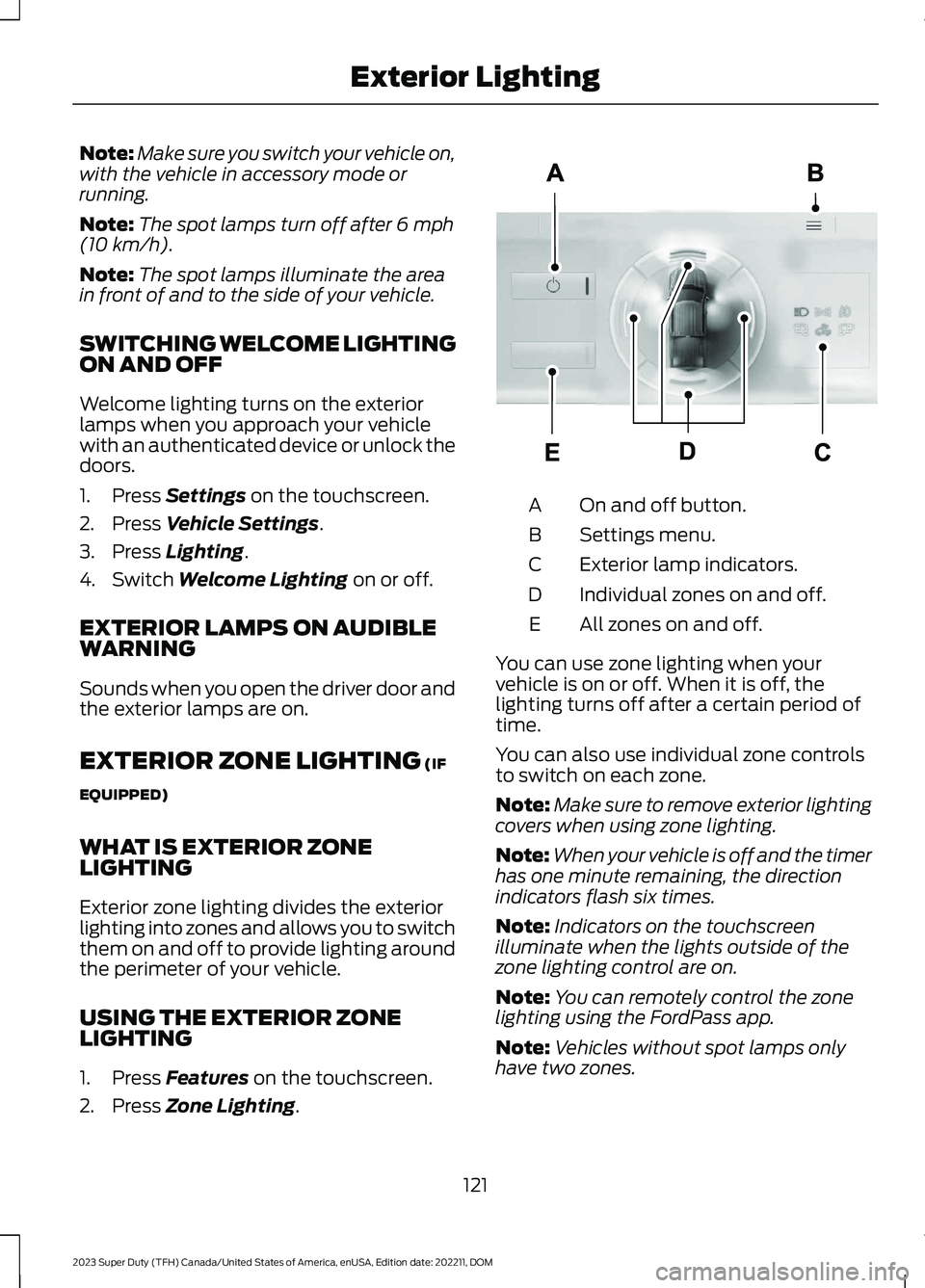 FORD SUPER DUTY 2023 Owners Manual Note:Make sure you switch your vehicle on,with the vehicle in accessory mode orrunning.
Note:The spot lamps turn off after 6 mph(10 km/h).
Note:The spot lamps illuminate the areain front of and to the FORD SUPER DUTY 2023 Owners Manual Note:Make sure you switch your vehicle on,with the vehicle in accessory mode orrunning.
Note:The spot lamps turn off after 6 mph(10 km/h).
Note:The spot lamps illuminate the areain front of and to the