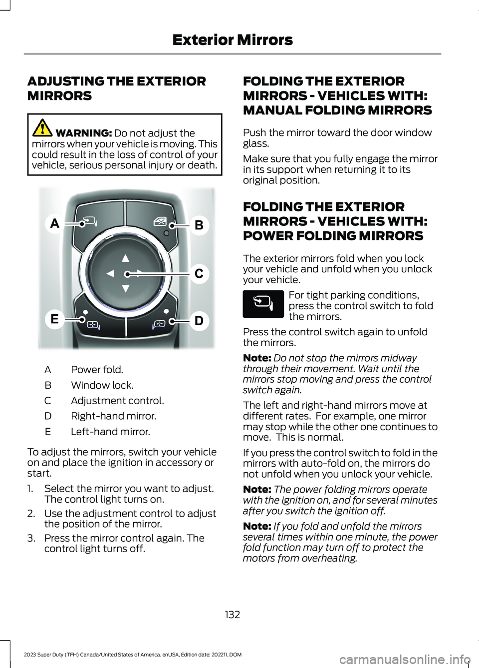 FORD SUPER DUTY 2023 Owners Manual ADJUSTING THE EXTERIOR
MIRRORS
WARNING: Do not adjust themirrors when your vehicle is moving. Thiscould result in the loss of control of yourvehicle, serious personal injury or death.
Power fold.A
Win FORD SUPER DUTY 2023 Owners Manual ADJUSTING THE EXTERIOR
MIRRORS
WARNING: Do not adjust themirrors when your vehicle is moving. Thiscould result in the loss of control of yourvehicle, serious personal injury or death.
Power fold.A
Win