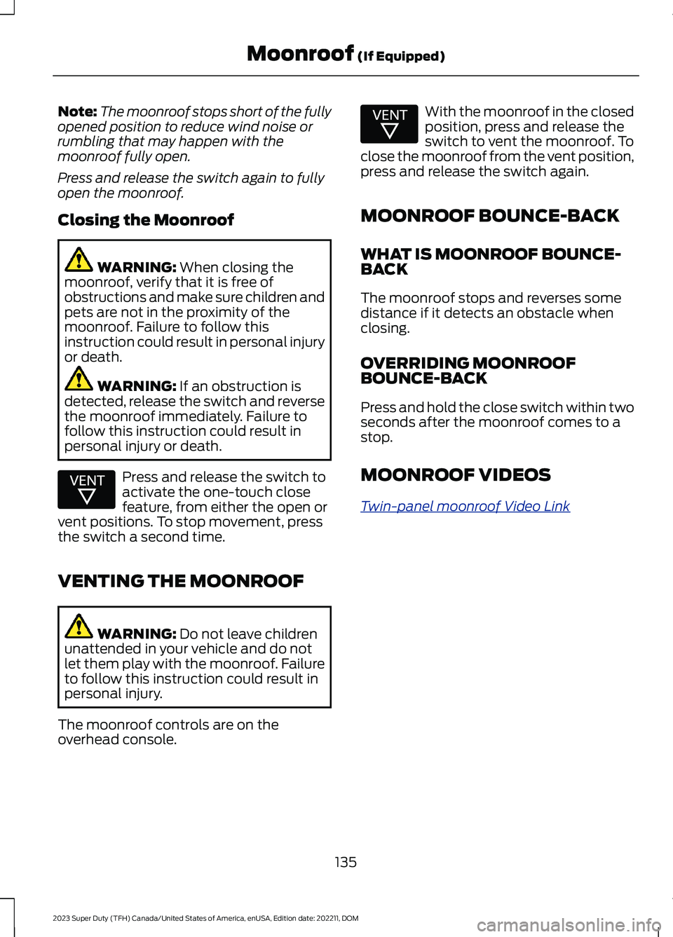 FORD SUPER DUTY 2023 Owners Manual Note:The moonroof stops short of the fullyopened position to reduce wind noise orrumbling that may happen with themoonroof fully open.
Press and release the switch again to fullyopen the moonroof.
Clo FORD SUPER DUTY 2023 Owners Manual Note:The moonroof stops short of the fullyopened position to reduce wind noise orrumbling that may happen with themoonroof fully open.
Press and release the switch again to fullyopen the moonroof.
Clo