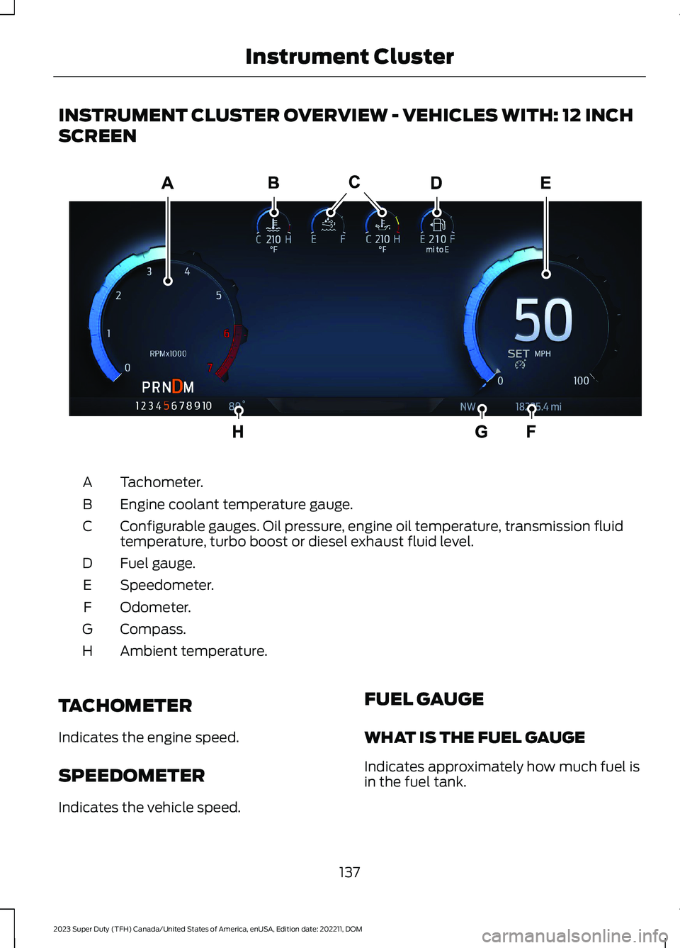 FORD SUPER DUTY 2023  Owners Manual INSTRUMENT CLUSTER OVERVIEW - VEHICLES WITH: 12 INCH
SCREEN
Tachometer.A
Engine coolant temperature gauge.B
Configurable gauges. Oil pressure, engine oil temperature, transmission fluidtemperature, tu