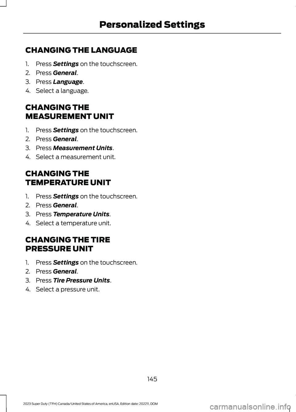 FORD SUPER DUTY 2023  Owners Manual CHANGING THE LANGUAGE
1.Press Settings on the touchscreen.
2.Press General.
3.Press Language.
4.Select a language.
CHANGING THE
MEASUREMENT UNIT
1.Press Settings on the touchscreen.
2.Press General.
3