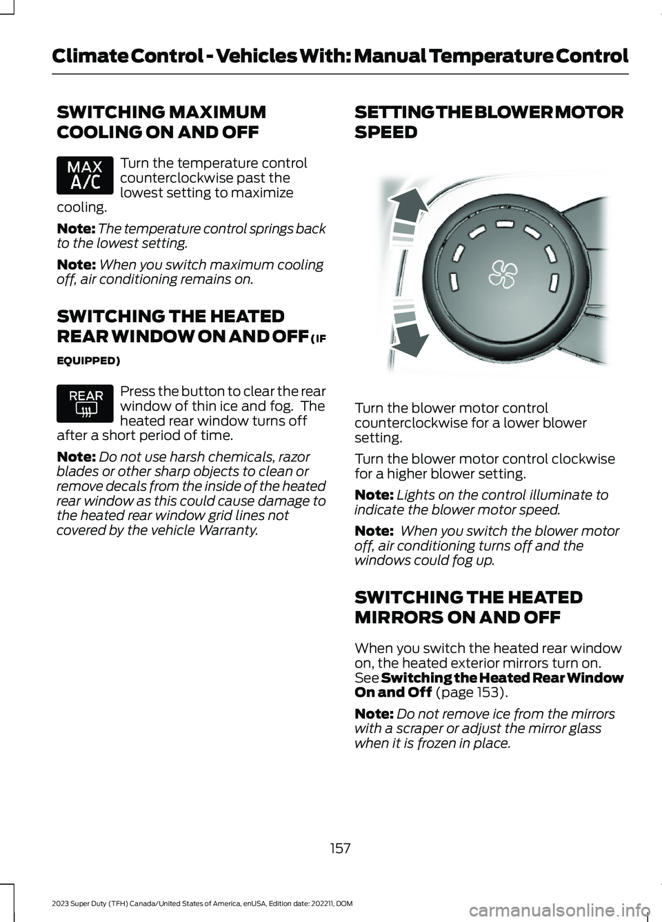 FORD SUPER DUTY 2023 Owners Manual SWITCHING MAXIMUM
COOLING ON AND OFF
Turn the temperature controlcounterclockwise past thelowest setting to maximizecooling.
Note:The temperature control springs backto the lowest setting.
Note:When y FORD SUPER DUTY 2023 Owners Manual SWITCHING MAXIMUM
COOLING ON AND OFF
Turn the temperature controlcounterclockwise past thelowest setting to maximizecooling.
Note:The temperature control springs backto the lowest setting.
Note:When y