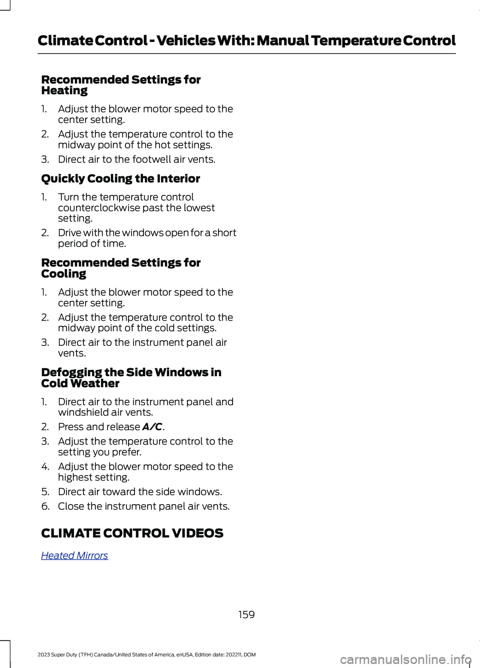 FORD SUPER DUTY 2023 Owners Manual Recommended Settings forHeating
1.Adjust the blower motor speed to thecenter setting.
2.Adjust the temperature control to themidway point of the hot settings.
3.Direct air to the footwell air vents.
Q FORD SUPER DUTY 2023 Owners Manual Recommended Settings forHeating
1.Adjust the blower motor speed to thecenter setting.
2.Adjust the temperature control to themidway point of the hot settings.
3.Direct air to the footwell air vents.
Q