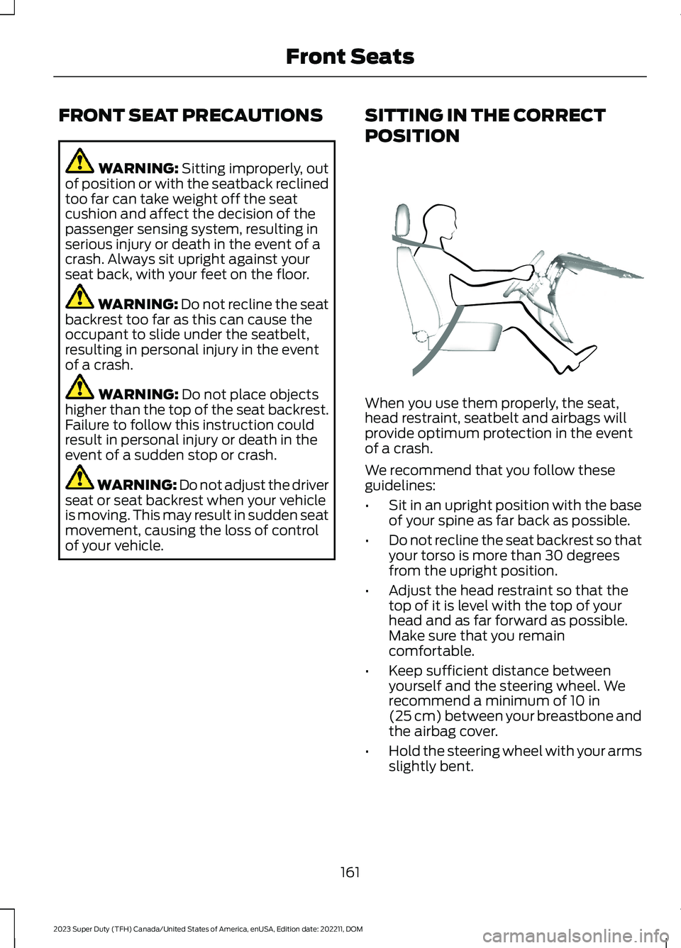 FORD SUPER DUTY 2023 Owners Manual FRONT SEAT PRECAUTIONS
WARNING: Sitting improperly, outof position or with the seatback reclinedtoo far can take weight off the seatcushion and affect the decision of thepassenger sensing system, resu FORD SUPER DUTY 2023 Owners Manual FRONT SEAT PRECAUTIONS
WARNING: Sitting improperly, outof position or with the seatback reclinedtoo far can take weight off the seatcushion and affect the decision of thepassenger sensing system, resu