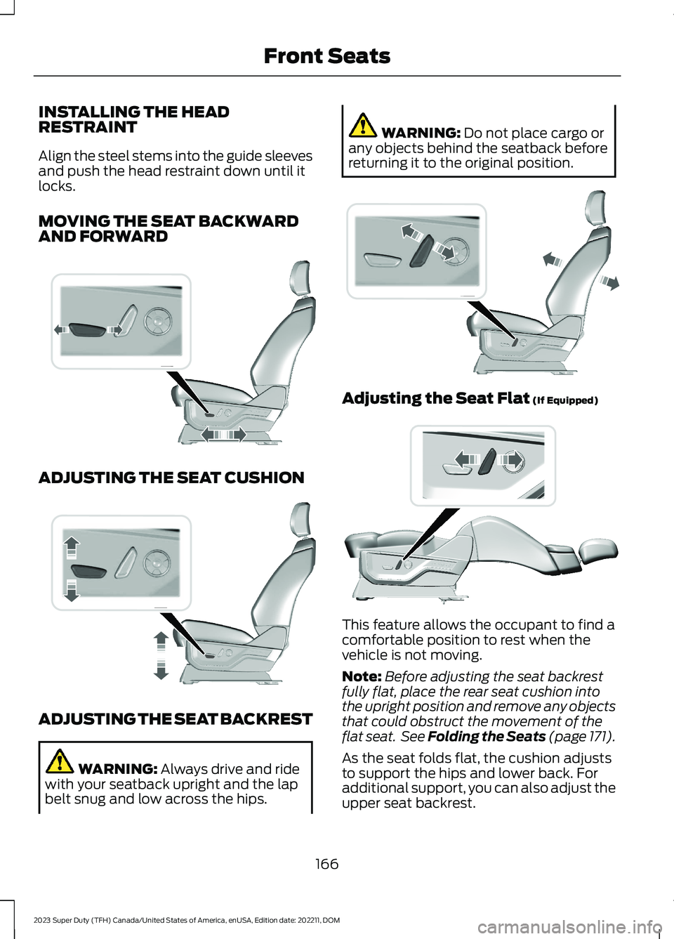 FORD SUPER DUTY 2023 Owners Manual INSTALLING THE HEADRESTRAINT
Align the steel stems into the guide sleevesand push the head restraint down until itlocks.
MOVING THE SEAT BACKWARDAND FORWARD
ADJUSTING THE SEAT CUSHION
ADJUSTING THE SE FORD SUPER DUTY 2023 Owners Manual INSTALLING THE HEADRESTRAINT
Align the steel stems into the guide sleevesand push the head restraint down until itlocks.
MOVING THE SEAT BACKWARDAND FORWARD
ADJUSTING THE SEAT CUSHION
ADJUSTING THE SE