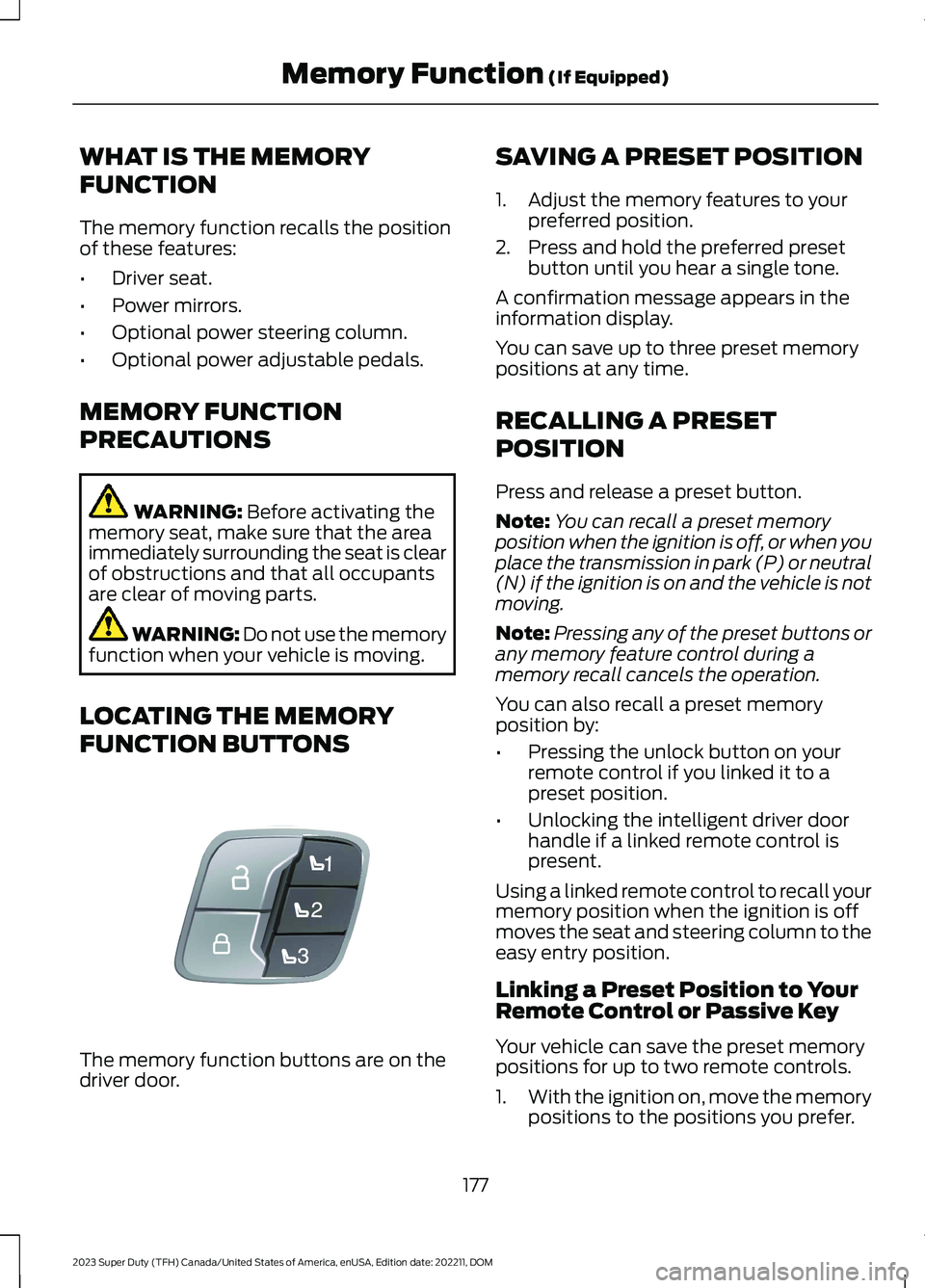 FORD SUPER DUTY 2023 Owners Manual WHAT IS THE MEMORY
FUNCTION
The memory function recalls the positionof these features:
•Driver seat.
•Power mirrors.
•Optional power steering column.
•Optional power adjustable pedals.
MEMORY FORD SUPER DUTY 2023 Owners Manual WHAT IS THE MEMORY
FUNCTION
The memory function recalls the positionof these features:
•Driver seat.
•Power mirrors.
•Optional power steering column.
•Optional power adjustable pedals.
MEMORY