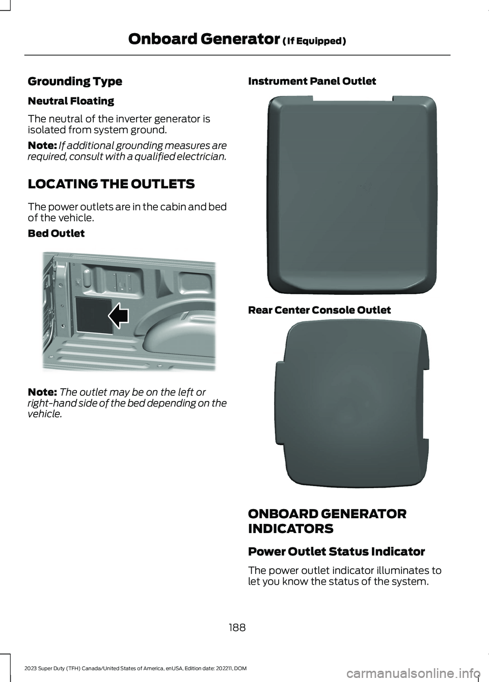 FORD SUPER DUTY 2023  Owners Manual Grounding Type
Neutral Floating
The neutral of the inverter generator isisolated from system ground.
Note:If additional grounding measures arerequired, consult with a qualified electrician.
LOCATING T
