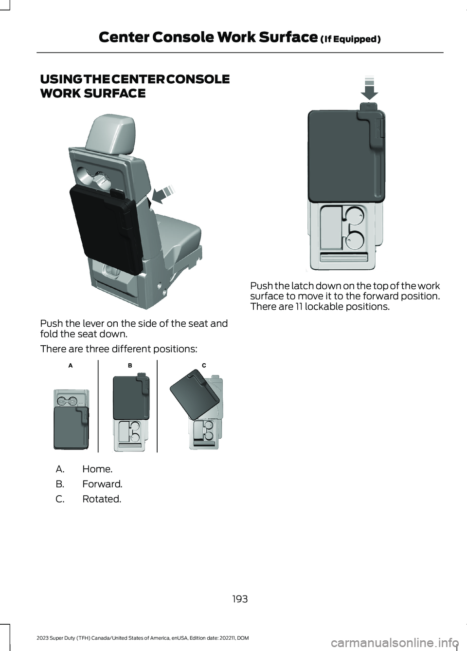 FORD SUPER DUTY 2023  Owners Manual USING THE CENTER CONSOLE
WORK SURFACE
Push the lever on the side of the seat andfold the seat down.
There are three different positions:
Home.A.
Forward.B.
Rotated.C.
Push the latch down on the top of