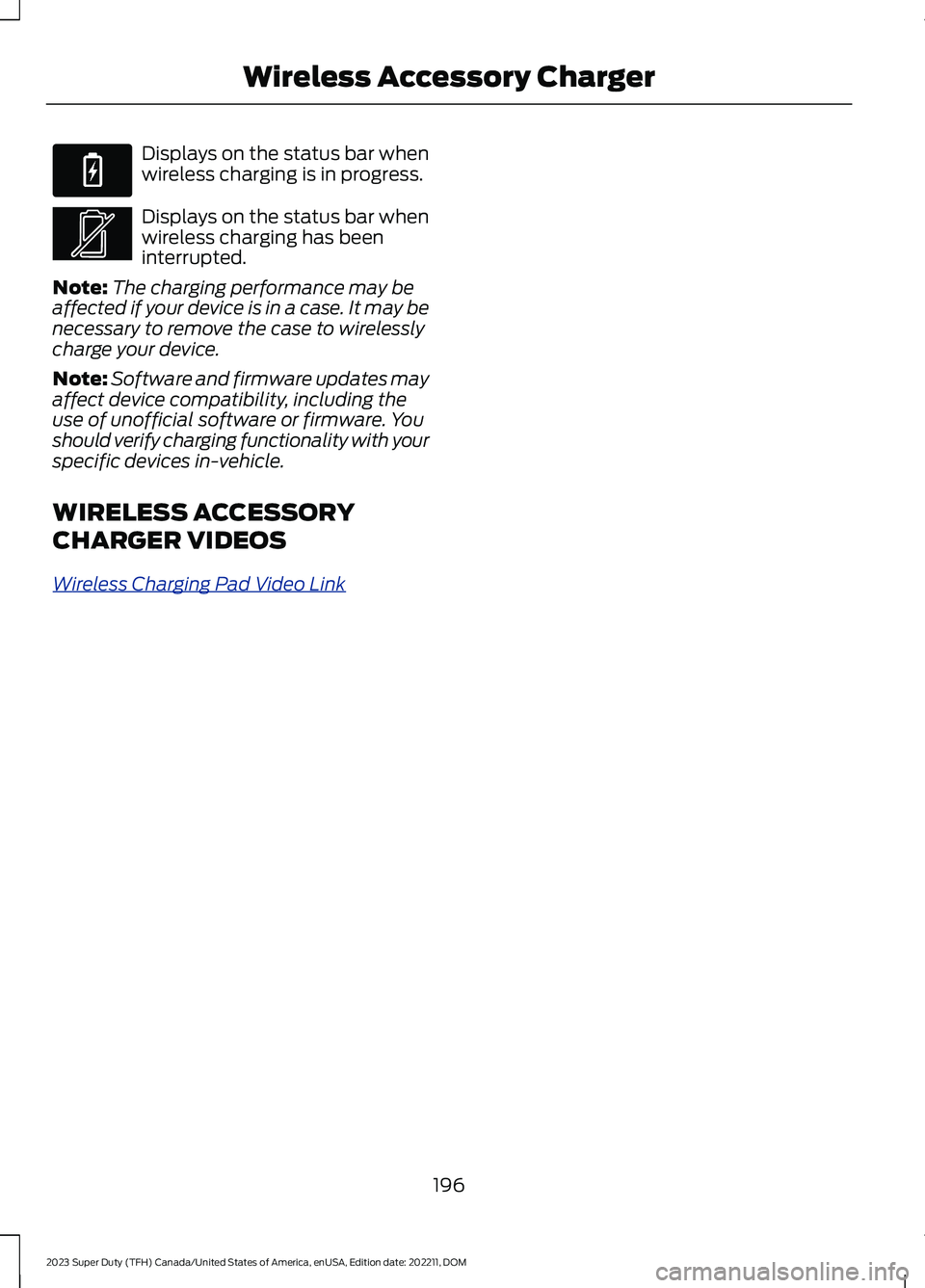 FORD SUPER DUTY 2023  Owners Manual Displays on the status bar whenwireless charging is in progress.
Displays on the status bar whenwireless charging has beeninterrupted.
Note:The charging performance may beaffected if your device is in