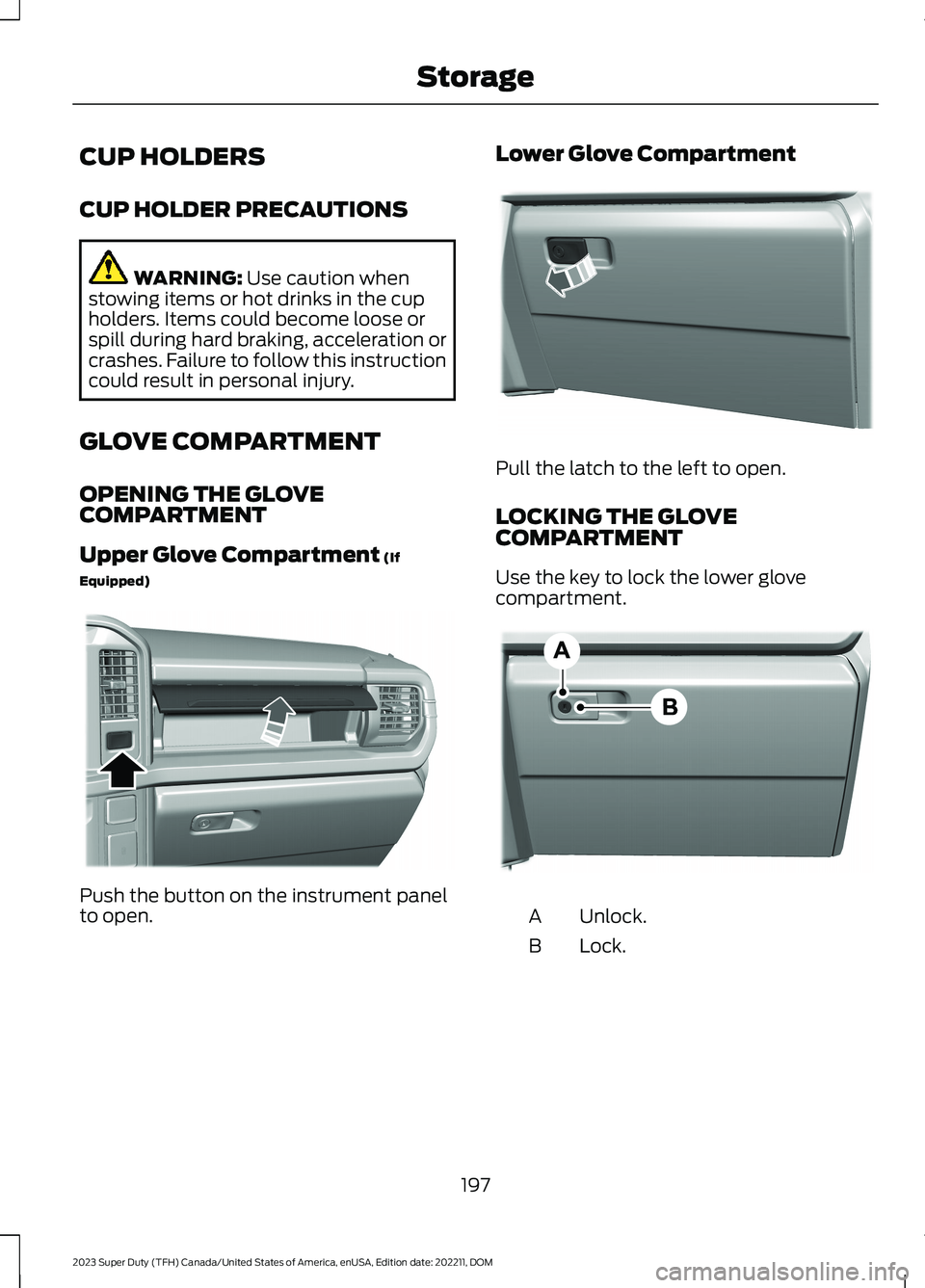 FORD SUPER DUTY 2023  Owners Manual CUP HOLDERS
CUP HOLDER PRECAUTIONS
WARNING: Use caution whenstowing items or hot drinks in the cupholders. Items could become loose orspill during hard braking, acceleration orcrashes. Failure to foll