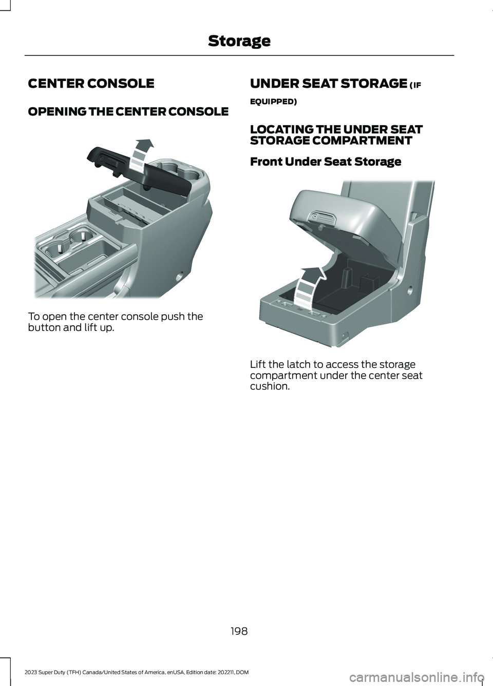 FORD SUPER DUTY 2023  Owners Manual CENTER CONSOLE
OPENING THE CENTER CONSOLE
To open the center console push thebutton and lift up.
UNDER SEAT STORAGE (IF
EQUIPPED)
LOCATING THE UNDER SEATSTORAGE COMPARTMENT
Front Under Seat Storage
Li
