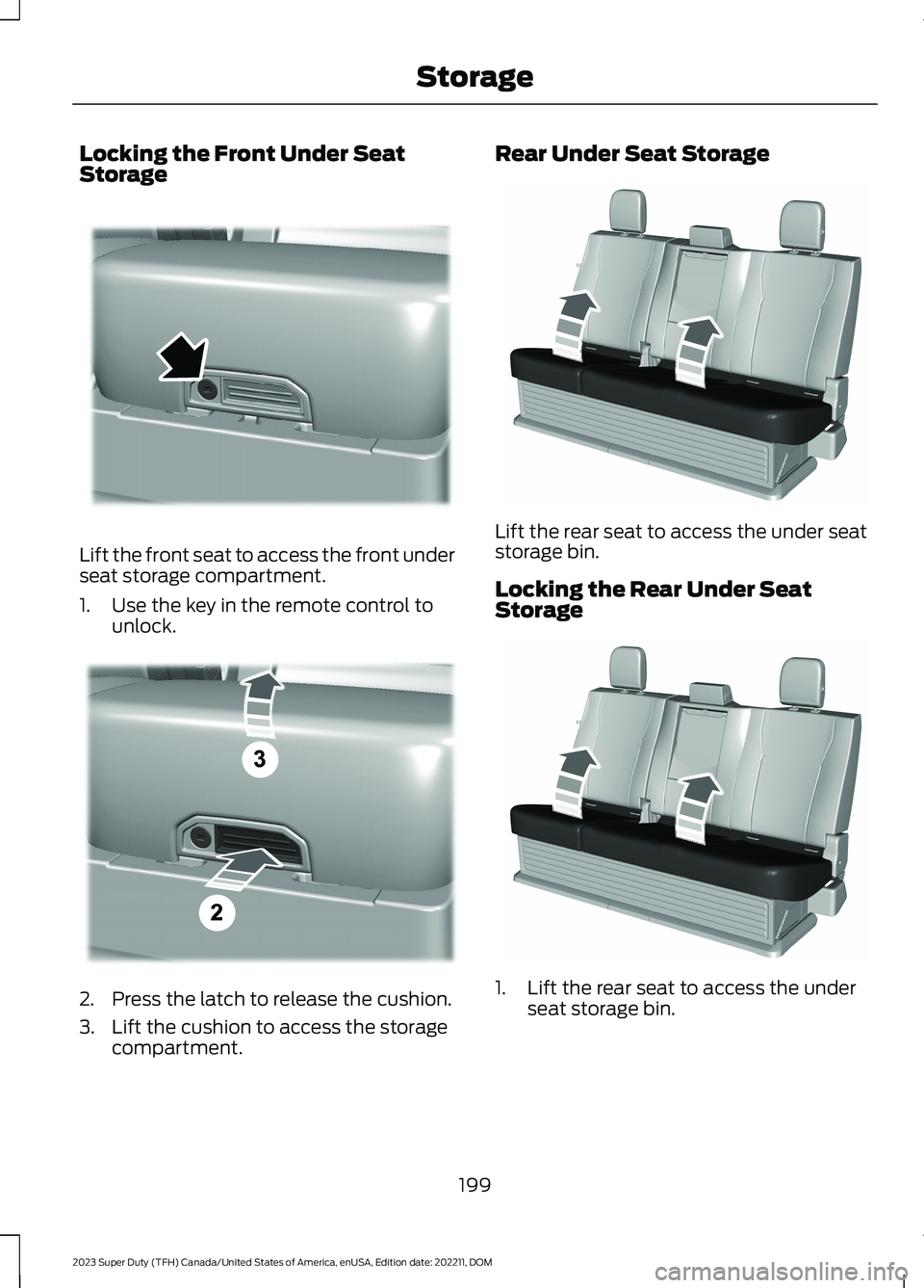 FORD SUPER DUTY 2023  Owners Manual Locking the Front Under SeatStorage
Lift the front seat to access the front underseat storage compartment.
1.Use the key in the remote control tounlock.
2.Press the latch to release the cushion.
3.Lif