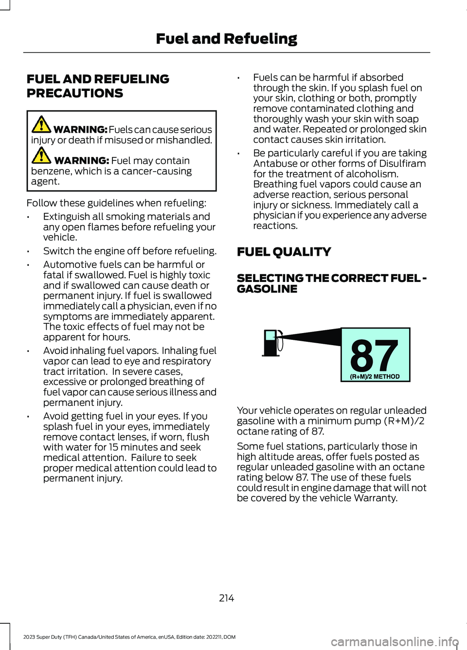 FORD SUPER DUTY 2023 Owners Manual FUEL AND REFUELING
PRECAUTIONS
WARNING: Fuels can cause seriousinjury or death if misused or mishandled.
WARNING: Fuel may containbenzene, which is a cancer-causingagent.
Follow these guidelines when FORD SUPER DUTY 2023 Owners Manual FUEL AND REFUELING
PRECAUTIONS
WARNING: Fuels can cause seriousinjury or death if misused or mishandled.
WARNING: Fuel may containbenzene, which is a cancer-causingagent.
Follow these guidelines when