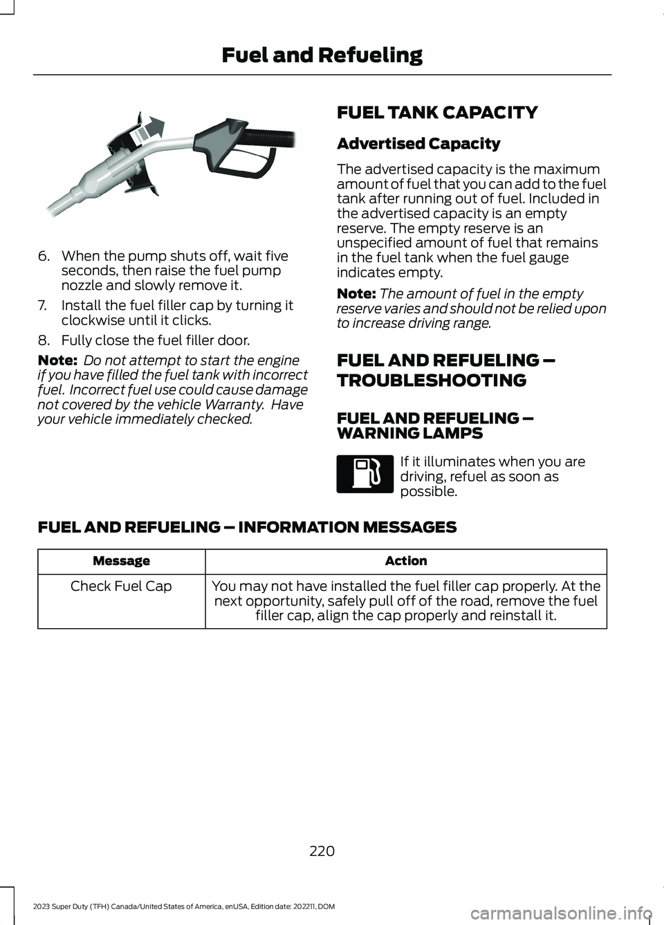 FORD SUPER DUTY 2023 Owners Manual 6.When the pump shuts off, wait fiveseconds, then raise the fuel pumpnozzle and slowly remove it.
7.Install the fuel filler cap by turning itclockwise until it clicks.
8.Fully close the fuel filler do FORD SUPER DUTY 2023 Owners Manual 6.When the pump shuts off, wait fiveseconds, then raise the fuel pumpnozzle and slowly remove it.
7.Install the fuel filler cap by turning itclockwise until it clicks.
8.Fully close the fuel filler do