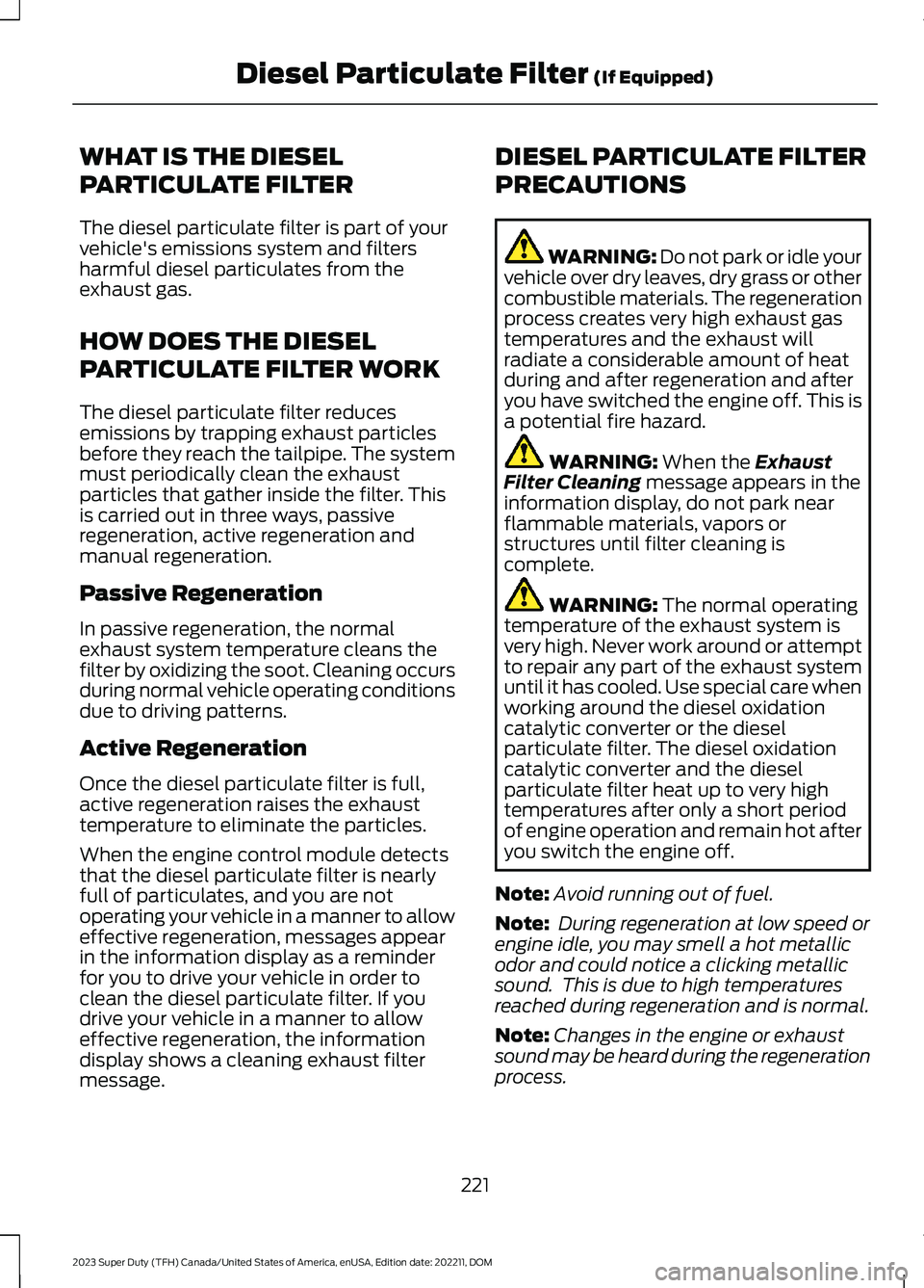 FORD SUPER DUTY 2023 Owners Manual WHAT IS THE DIESEL
PARTICULATE FILTER
The diesel particulate filter is part of yourvehicle's emissions system and filtersharmful diesel particulates from theexhaust gas.
HOW DOES THE DIESEL
PARTIC FORD SUPER DUTY 2023 Owners Manual WHAT IS THE DIESEL
PARTICULATE FILTER
The diesel particulate filter is part of yourvehicle's emissions system and filtersharmful diesel particulates from theexhaust gas.
HOW DOES THE DIESEL
PARTIC