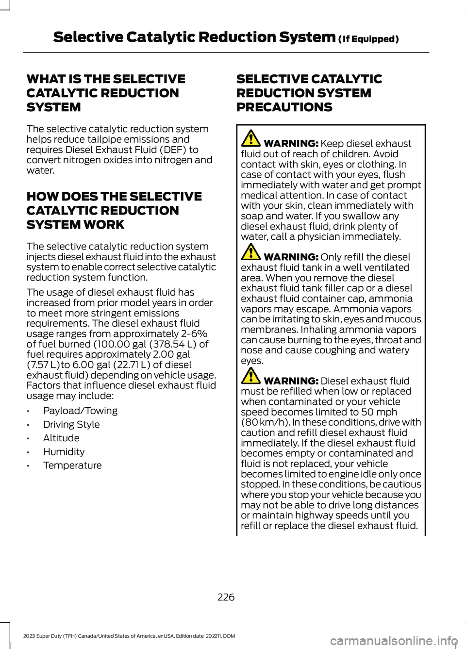 FORD SUPER DUTY 2023 Owners Manual WHAT IS THE SELECTIVE
CATALYTIC REDUCTION
SYSTEM
The selective catalytic reduction systemhelps reduce tailpipe emissions andrequires Diesel Exhaust Fluid (DEF) toconvert nitrogen oxides into nitrogen FORD SUPER DUTY 2023 Owners Manual WHAT IS THE SELECTIVE
CATALYTIC REDUCTION
SYSTEM
The selective catalytic reduction systemhelps reduce tailpipe emissions andrequires Diesel Exhaust Fluid (DEF) toconvert nitrogen oxides into nitrogen