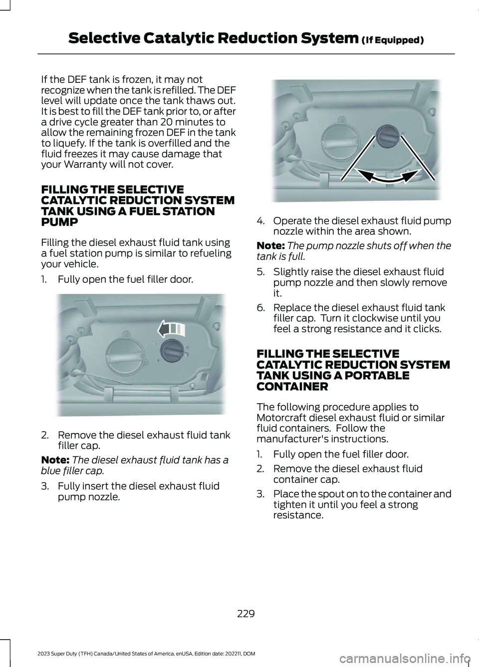 FORD SUPER DUTY 2023 Owners Manual If the DEF tank is frozen, it may notrecognize when the tank is refilled. The DEFlevel will update once the tank thaws out.It is best to fill the DEF tank prior to, or aftera drive cycle greater than FORD SUPER DUTY 2023 Owners Manual If the DEF tank is frozen, it may notrecognize when the tank is refilled. The DEFlevel will update once the tank thaws out.It is best to fill the DEF tank prior to, or aftera drive cycle greater than