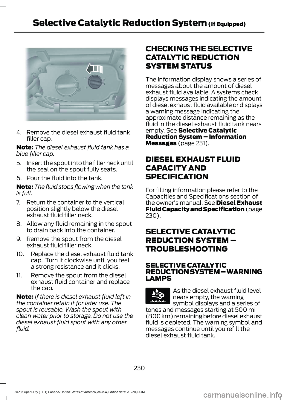 FORD SUPER DUTY 2023 Owners Manual 4.Remove the diesel exhaust fluid tankfiller cap.
Note:The diesel exhaust fluid tank has ablue filler cap.
5.Insert the spout into the filler neck untilthe seal on the spout fully seats.
6.Pour the fl FORD SUPER DUTY 2023 Owners Manual 4.Remove the diesel exhaust fluid tankfiller cap.
Note:The diesel exhaust fluid tank has ablue filler cap.
5.Insert the spout into the filler neck untilthe seal on the spout fully seats.
6.Pour the fl