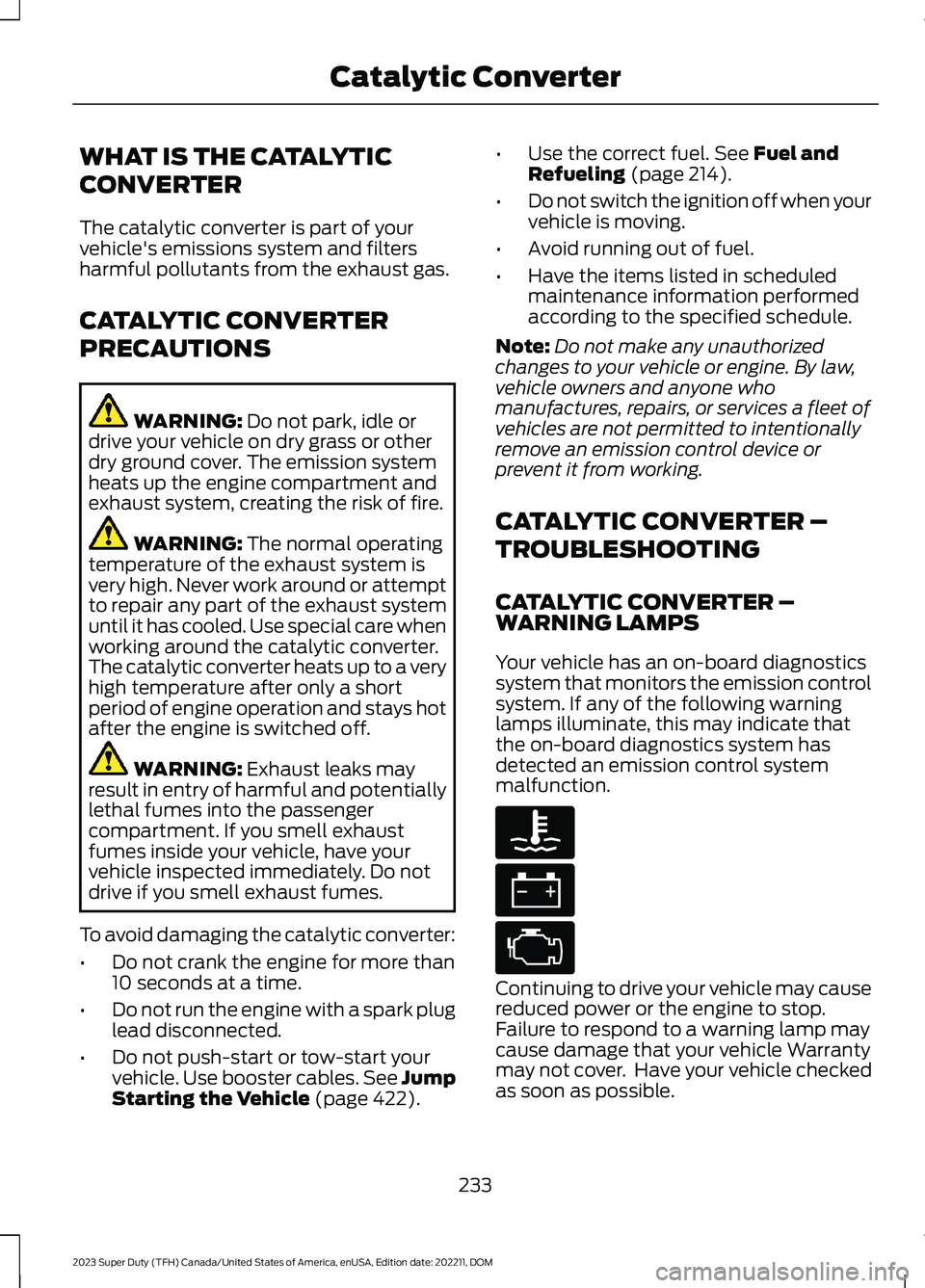 FORD SUPER DUTY 2023 Owners Manual WHAT IS THE CATALYTIC
CONVERTER
The catalytic converter is part of yourvehicle's emissions system and filtersharmful pollutants from the exhaust gas.
CATALYTIC CONVERTER
PRECAUTIONS
WARNING: Do no FORD SUPER DUTY 2023 Owners Manual WHAT IS THE CATALYTIC
CONVERTER
The catalytic converter is part of yourvehicle's emissions system and filtersharmful pollutants from the exhaust gas.
CATALYTIC CONVERTER
PRECAUTIONS
WARNING: Do no