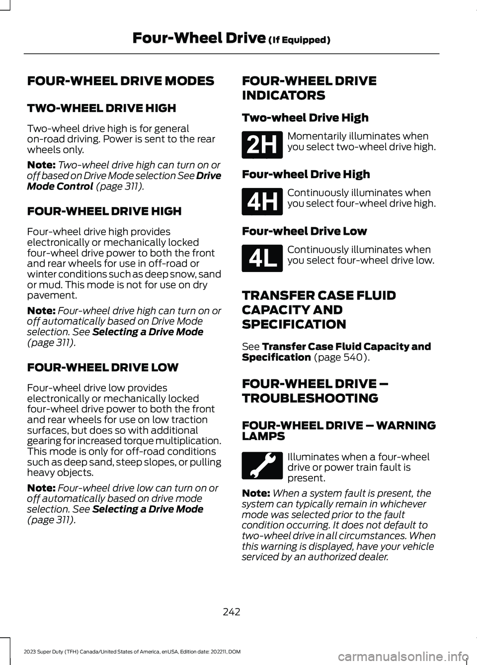 FORD SUPER DUTY 2023 Owners Manual FOUR-WHEEL DRIVE MODES
TWO-WHEEL DRIVE HIGH
Two-wheel drive high is for generalon-road driving. Power is sent to the rearwheels only.
Note:Two-wheel drive high can turn on oroff based on Drive Mode se FORD SUPER DUTY 2023 Owners Manual FOUR-WHEEL DRIVE MODES
TWO-WHEEL DRIVE HIGH
Two-wheel drive high is for generalon-road driving. Power is sent to the rearwheels only.
Note:Two-wheel drive high can turn on oroff based on Drive Mode se
