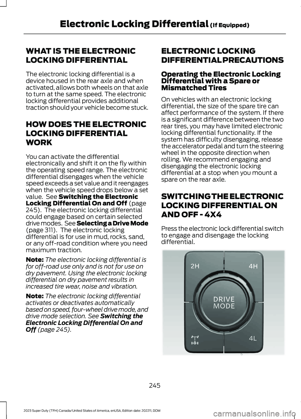 FORD SUPER DUTY 2023 Owners Manual WHAT IS THE ELECTRONIC
LOCKING DIFFERENTIAL
The electronic locking differential is adevice housed in the rear axle and whenactivated, allows both wheels on that axleto turn at the same speed. The elec FORD SUPER DUTY 2023 Owners Manual WHAT IS THE ELECTRONIC
LOCKING DIFFERENTIAL
The electronic locking differential is adevice housed in the rear axle and whenactivated, allows both wheels on that axleto turn at the same speed. The elec