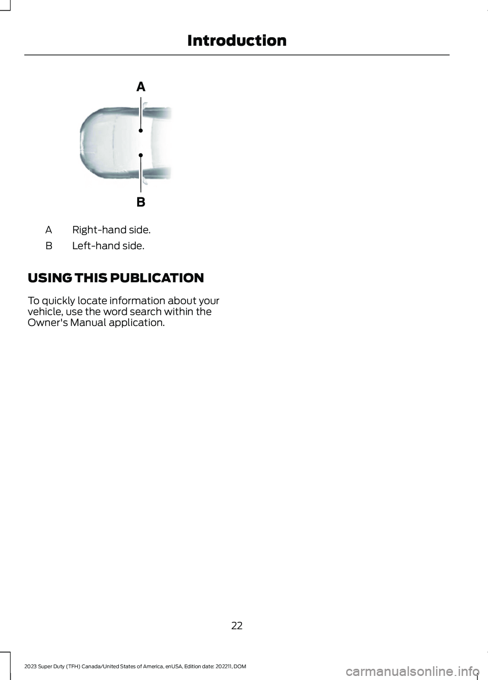 FORD SUPER DUTY 2023  Owners Manual Right-hand side.A
Left-hand side.B
USING THIS PUBLICATION
To quickly locate information about yourvehicle, use the word search within theOwner's Manual application.
22
2023 Super Duty (TFH) Canada