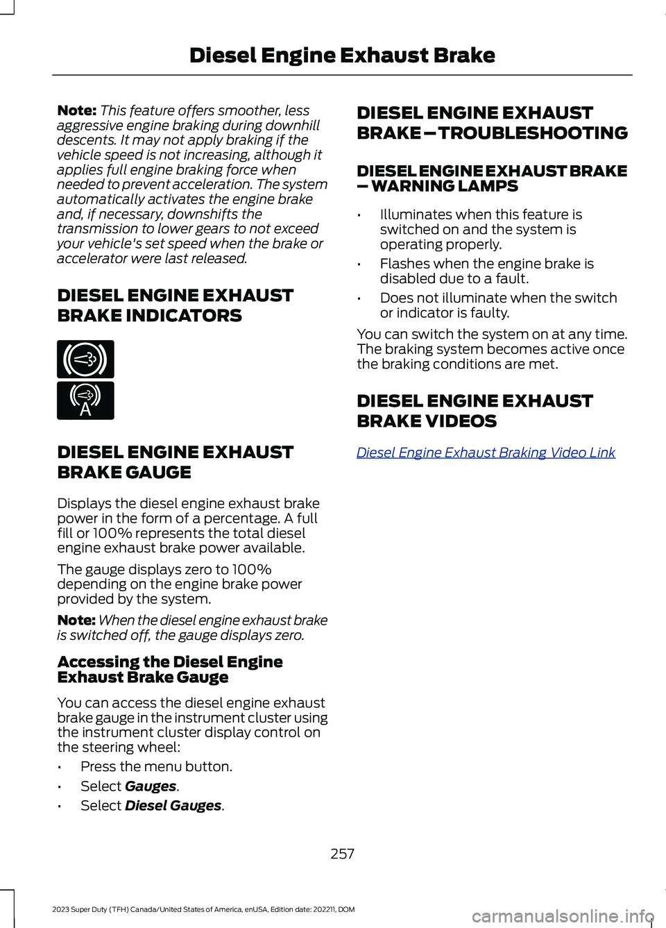 FORD SUPER DUTY 2023 Owners Manual Note:This feature offers smoother, lessaggressive engine braking during downhilldescents. It may not apply braking if thevehicle speed is not increasing, although itapplies full engine braking force w FORD SUPER DUTY 2023 Owners Manual Note:This feature offers smoother, lessaggressive engine braking during downhilldescents. It may not apply braking if thevehicle speed is not increasing, although itapplies full engine braking force w