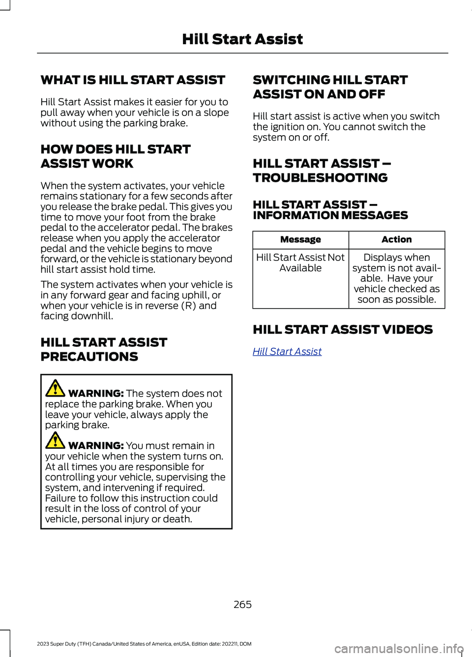 FORD SUPER DUTY 2023 Owners Manual WHAT IS HILL START ASSIST
Hill Start Assist makes it easier for you topull away when your vehicle is on a slopewithout using the parking brake.
HOW DOES HILL START
ASSIST WORK
When the system activate FORD SUPER DUTY 2023 Owners Manual WHAT IS HILL START ASSIST
Hill Start Assist makes it easier for you topull away when your vehicle is on a slopewithout using the parking brake.
HOW DOES HILL START
ASSIST WORK
When the system activate