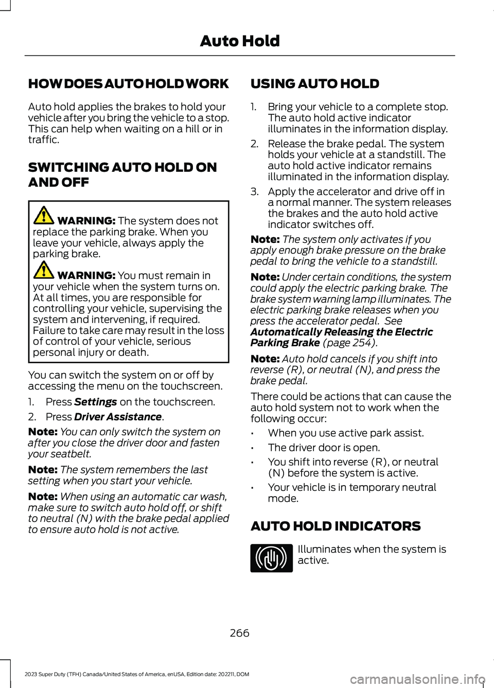 FORD SUPER DUTY 2023 Owners Manual HOW DOES AUTO HOLD WORK
Auto hold applies the brakes to hold yourvehicle after you bring the vehicle to a stop.This can help when waiting on a hill or intraffic.
SWITCHING AUTO HOLD ON
AND OFF
WARNING FORD SUPER DUTY 2023 Owners Manual HOW DOES AUTO HOLD WORK
Auto hold applies the brakes to hold yourvehicle after you bring the vehicle to a stop.This can help when waiting on a hill or intraffic.
SWITCHING AUTO HOLD ON
AND OFF
WARNING