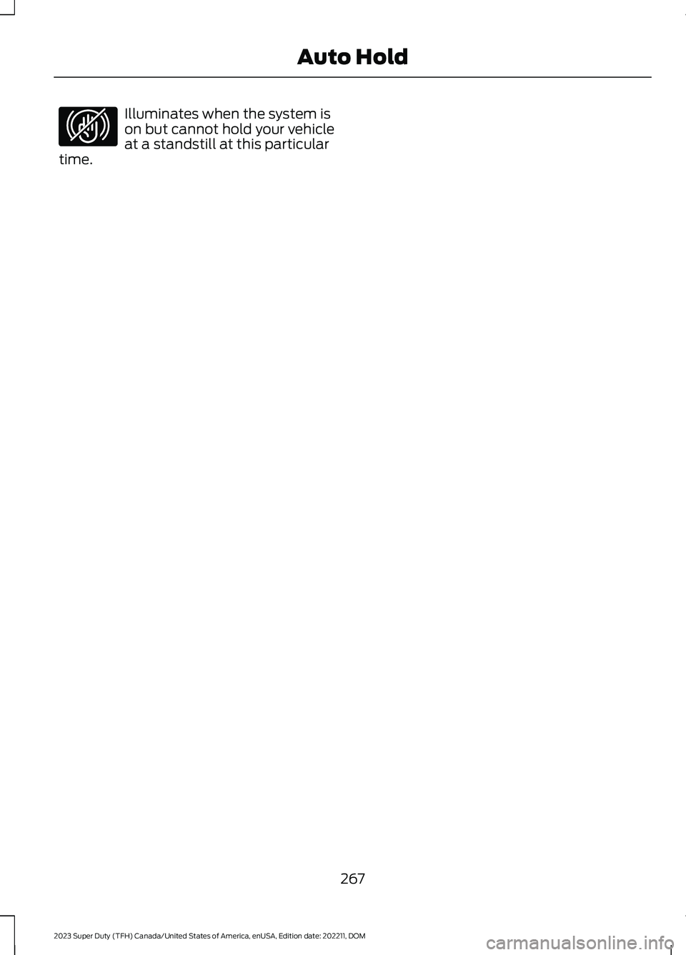 FORD SUPER DUTY 2023  Owners Manual Illuminates when the system ison but cannot hold your vehicleat a standstill at this particulartime.
267
2023 Super Duty (TFH) Canada/United States of America, enUSA, Edition date: 202211, DOMAuto Hol